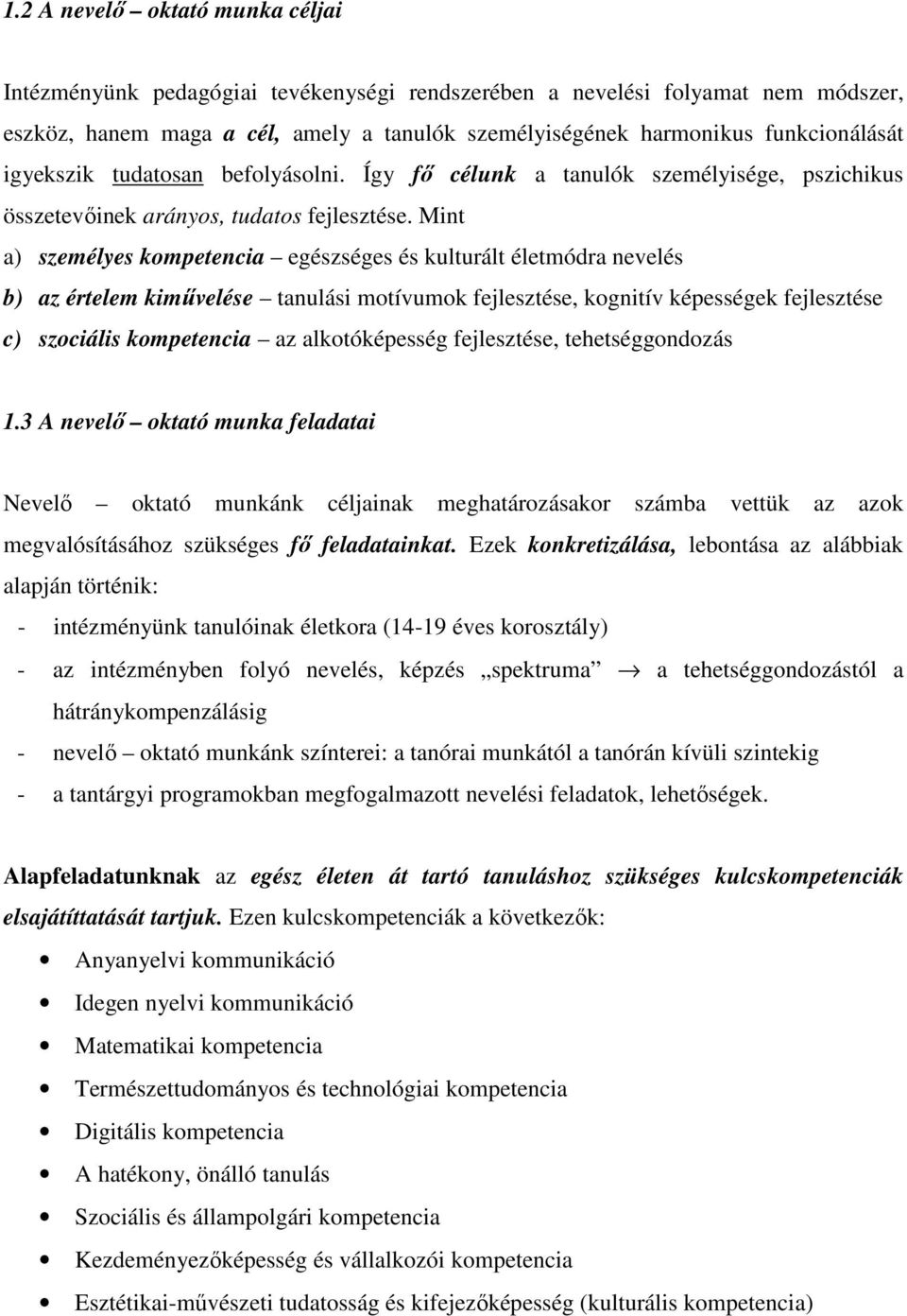 Mint a) személyes kompetencia egészséges és kulturált életmódra nevelés b) az értelem kiművelése tanulási motívumok fejlesztése, kognitív képességek fejlesztése c) szociális kompetencia az