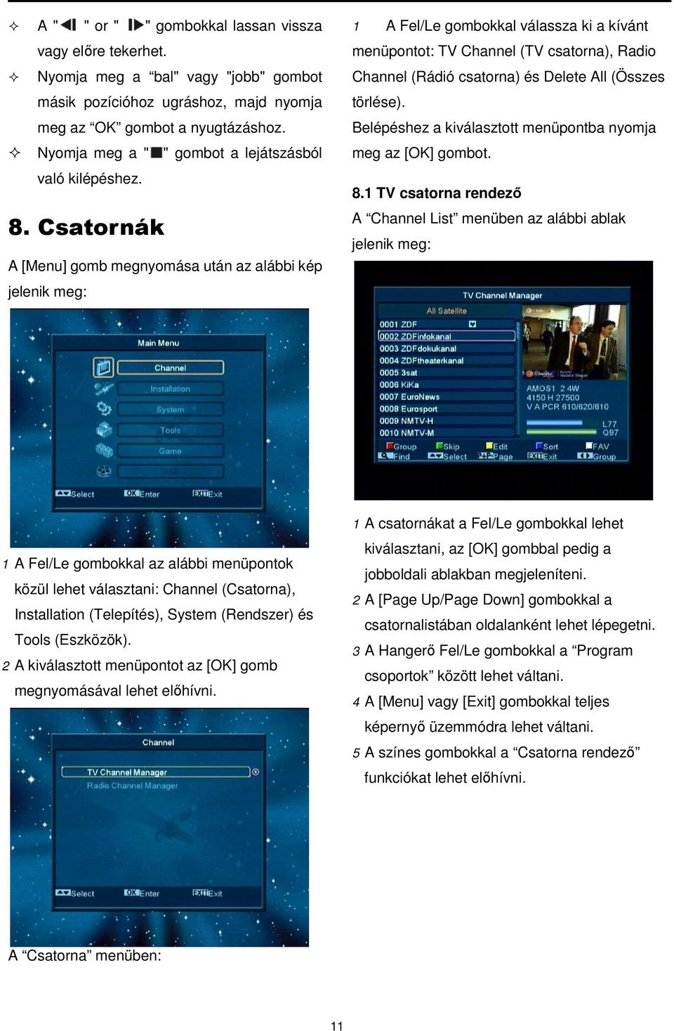 Csatornák A [Menu] gomb megnyomása után az alábbi kép jelenik meg: 1 A Fel/Le gombokkal válassza ki a kívánt menüpontot: TV Channel (TV csatorna), Radio Channel (Rádió csatorna) és Delete All (Összes