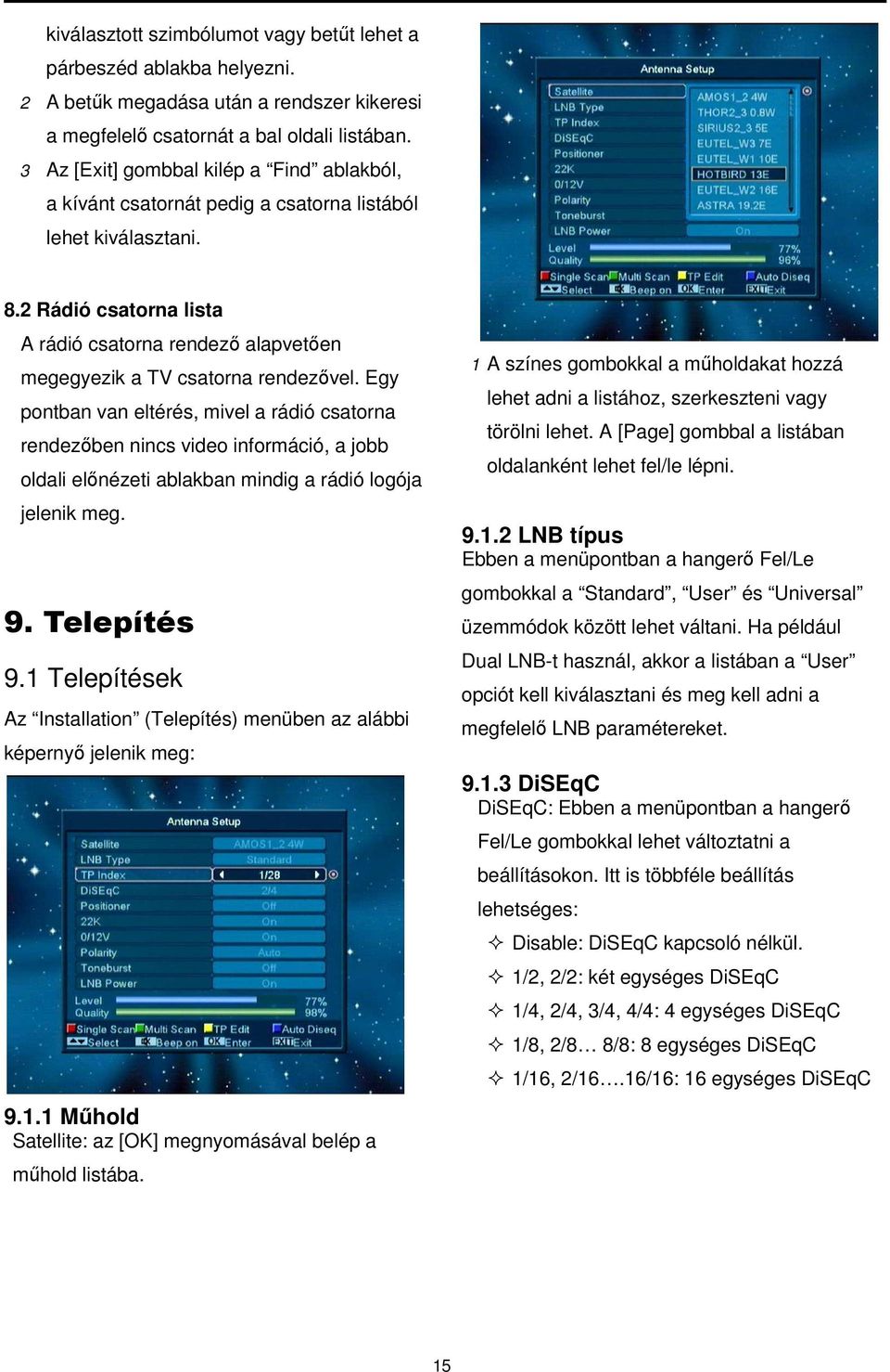 2 Rádió csatorna lista A rádió csatorna rendező alapvetően megegyezik a TV csatorna rendezővel.