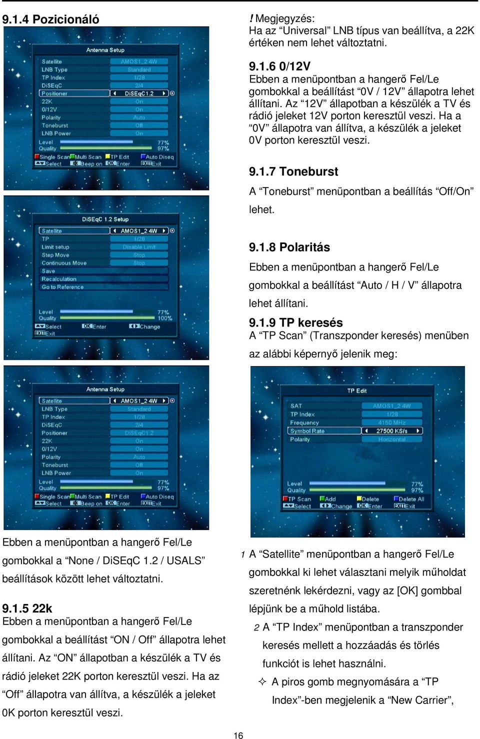 9.1.8 Polaritás Ebben a menüpontban a hangerő Fel/Le gombokkal a beállítást Auto / H / V állapotra lehet állítani. 9.1.9 TP keresés A TP Scan (Transzponder keresés) menüben az alábbi képernyő jelenik meg: Ebben a menüpontban a hangerő Fel/Le gombokkal a None / DiSEqC 1.