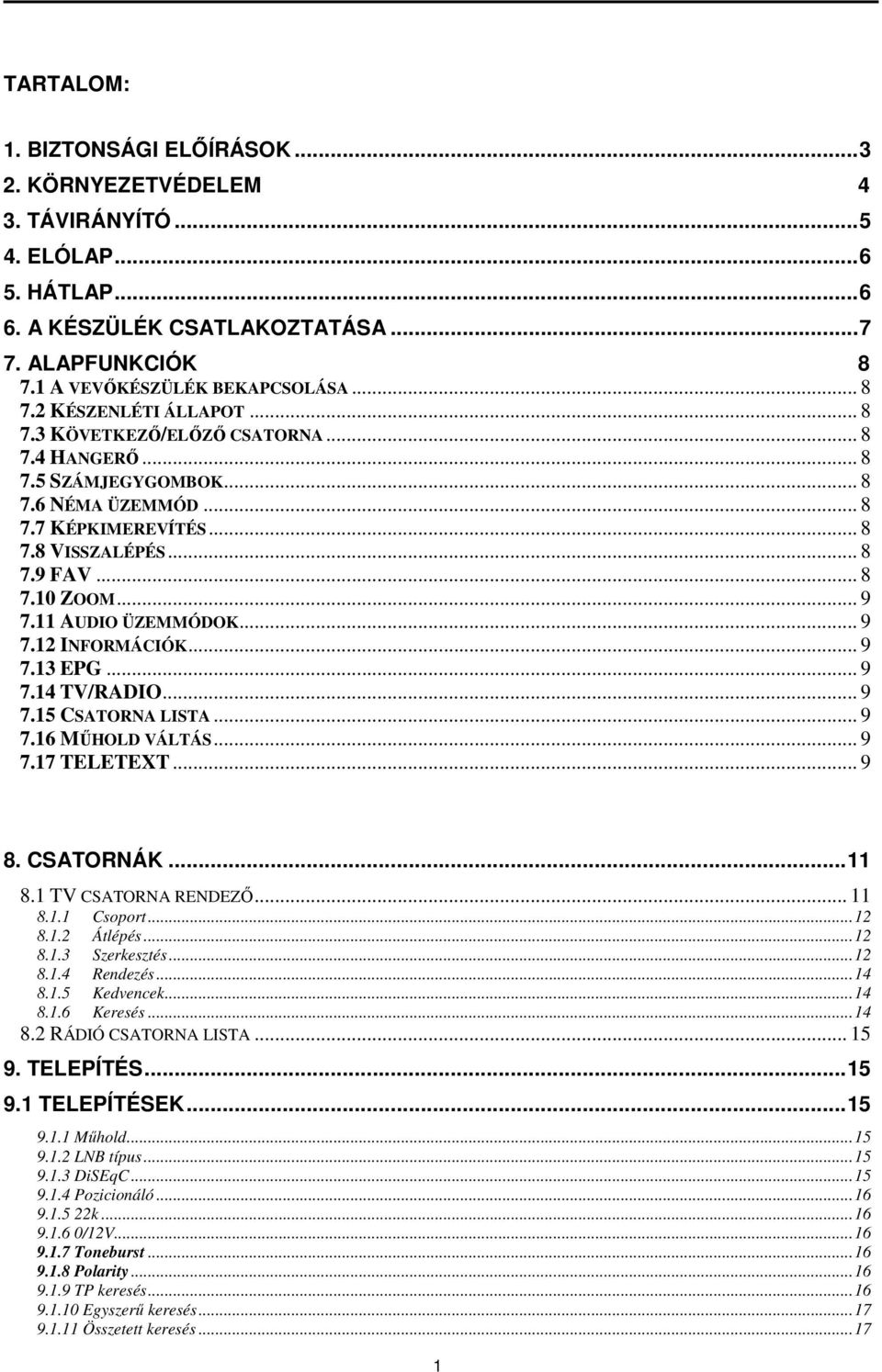 .. 9 7.11 AUDIO ÜZEMMÓDOK... 9 7.12 INFORMÁCIÓK... 9 7.13 EPG... 9 7.14 TV/RADIO... 9 7.15 CSATORNA LISTA... 9 7.16 MŰHOLD VÁLTÁS... 9 7.17 TELETEXT... 9 8. CSATORNÁK... 11 8.1 TV CSATORNA RENDEZŐ.