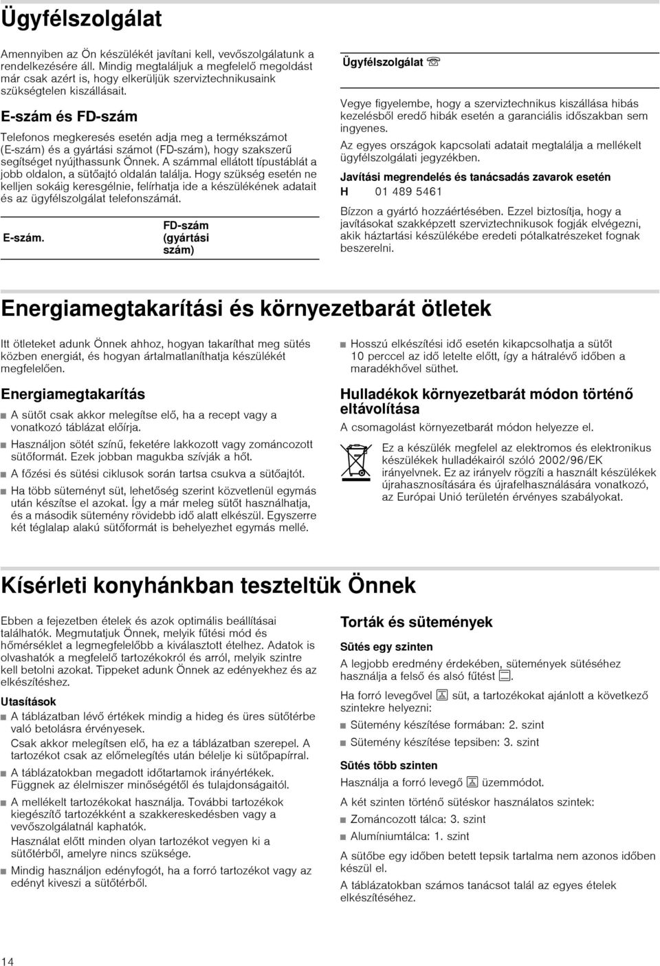 E-szám és FD-szám Telefonos megkeresés esetén adja meg a termékszámot (E-szám) és a gyártási számot (FD-szám), hogy szakszerű segítséget nyújthassunk Önnek.
