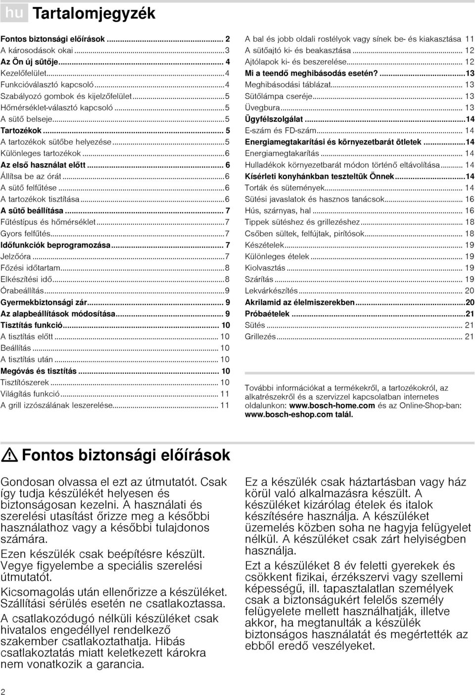 ..6 A tartozékok tisztítása...6 A sütő beállítása... 7 Fűtéstípus és hőmérséklet...7 Gyors felfűtés...7 Időfunkciók beprogramozása... 7 Jelzőóra...7 Főzési időtartam...8 Elkészítési idő.