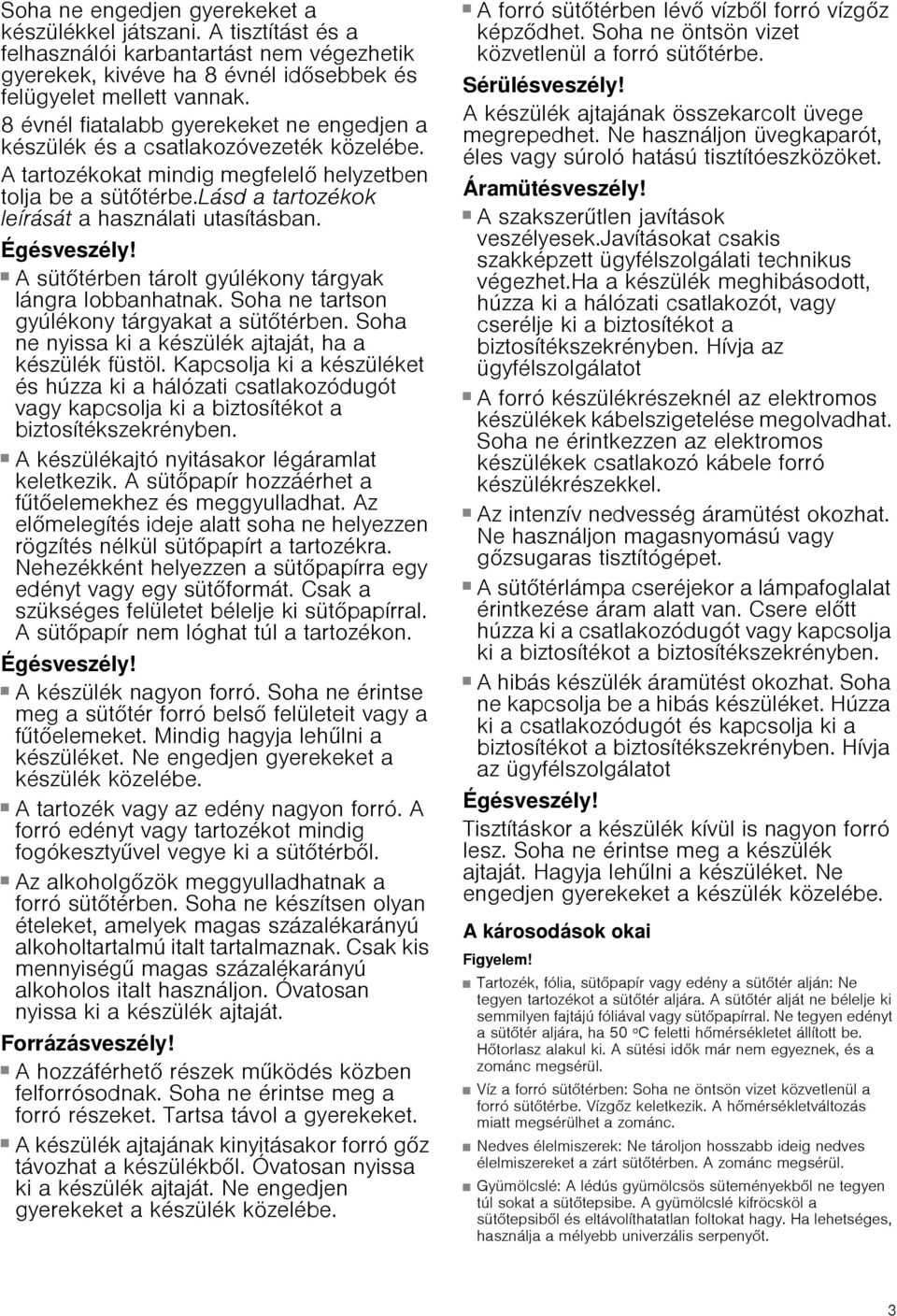 lásd a tartozékok leírását a használati utasításban. Égésveszély! A sütőtérben tárolt gyúlékony tárgyak lángra lobbanhatnak. Soha ne tartson gyúlékony tárgyakat a sütőtérben.