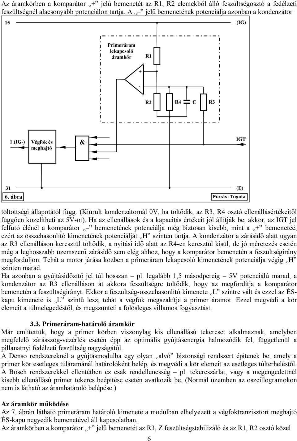 (Kiürült kondenzátornál 0V, ha töltődik, az R3, R4 osztó ellenállásértékeitől függően közelítheti az 5V-ot).