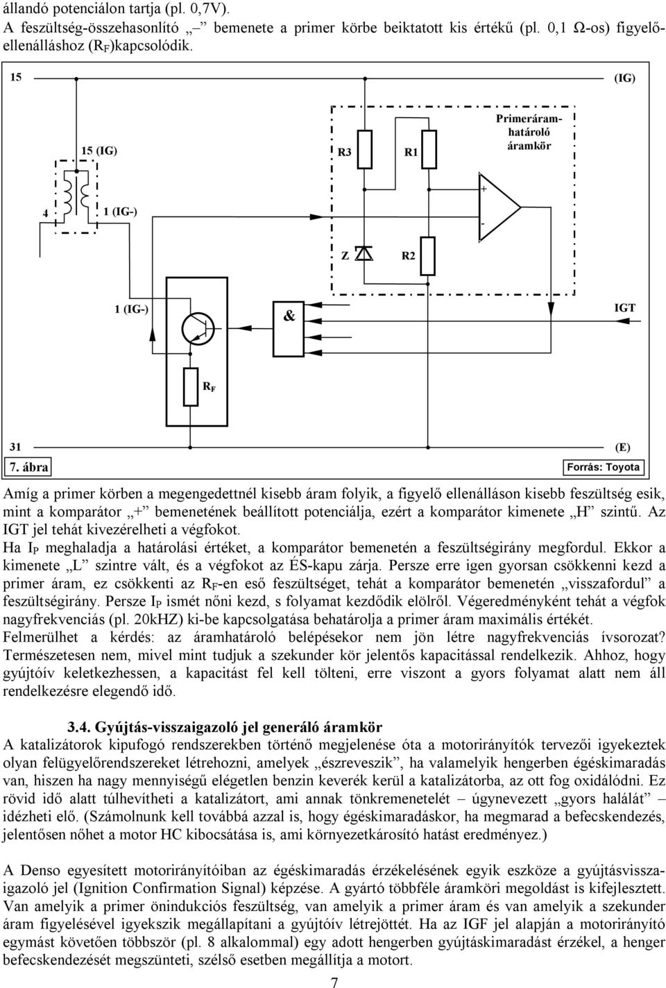 ábra Amíg a primer körben a megengedettnél kisebb áram folyik, a figyelő ellenálláson kisebb feszültség esik, mint a komparátor + bemenetének beállított potenciálja, ezért a komparátor kimenete H