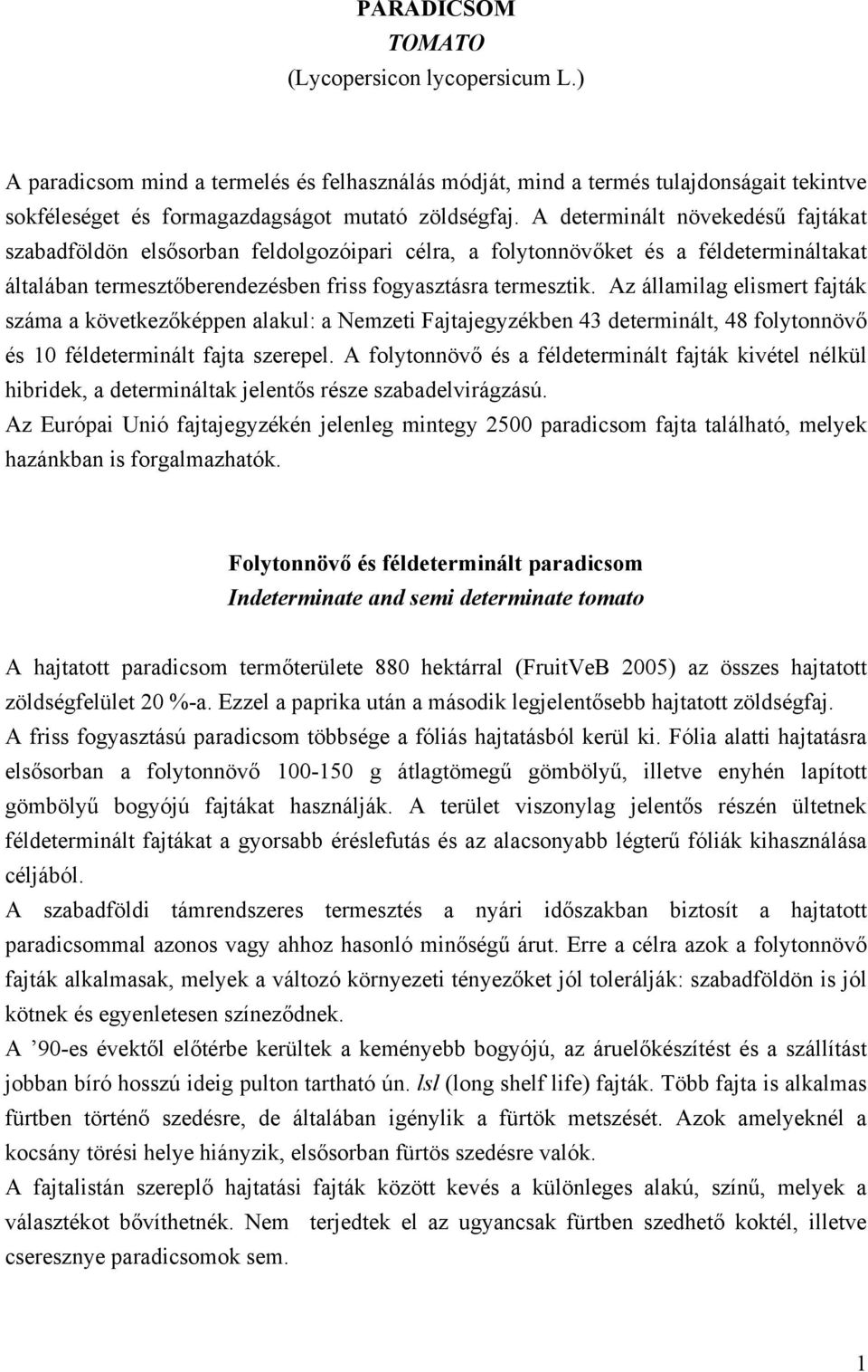 Az államilag elismert fajták száma a következőképpen alakul: a Nemzeti Fajtajegyzékben 43 determinált, 48 folytonnövő és 10 féldeterminált fajta szerepel.