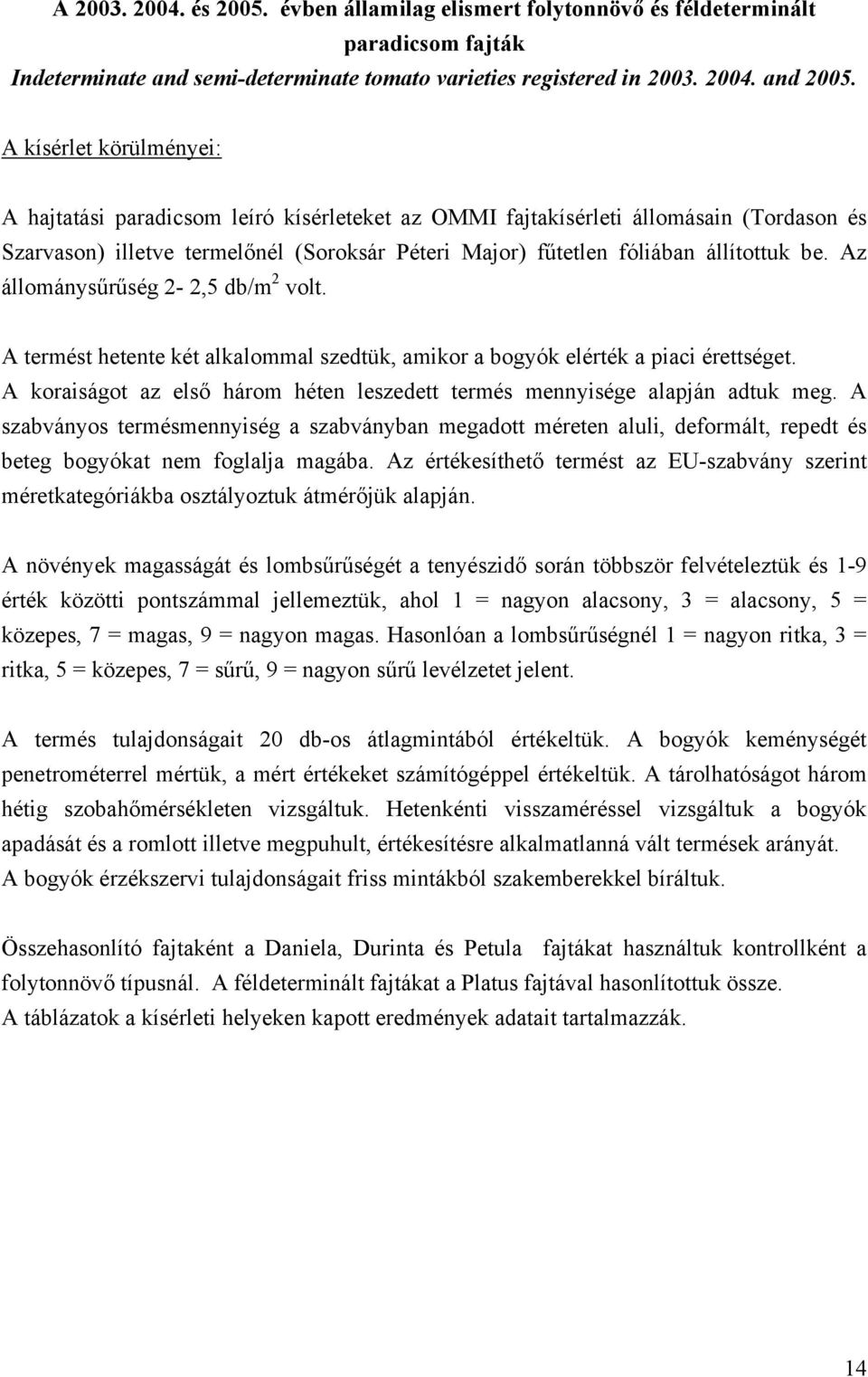 Az állománysűrűség 2-2,5 db/m 2 volt. A termést hetente két alkalommal szedtük, amikor a bogyók elérték a piaci érettséget.