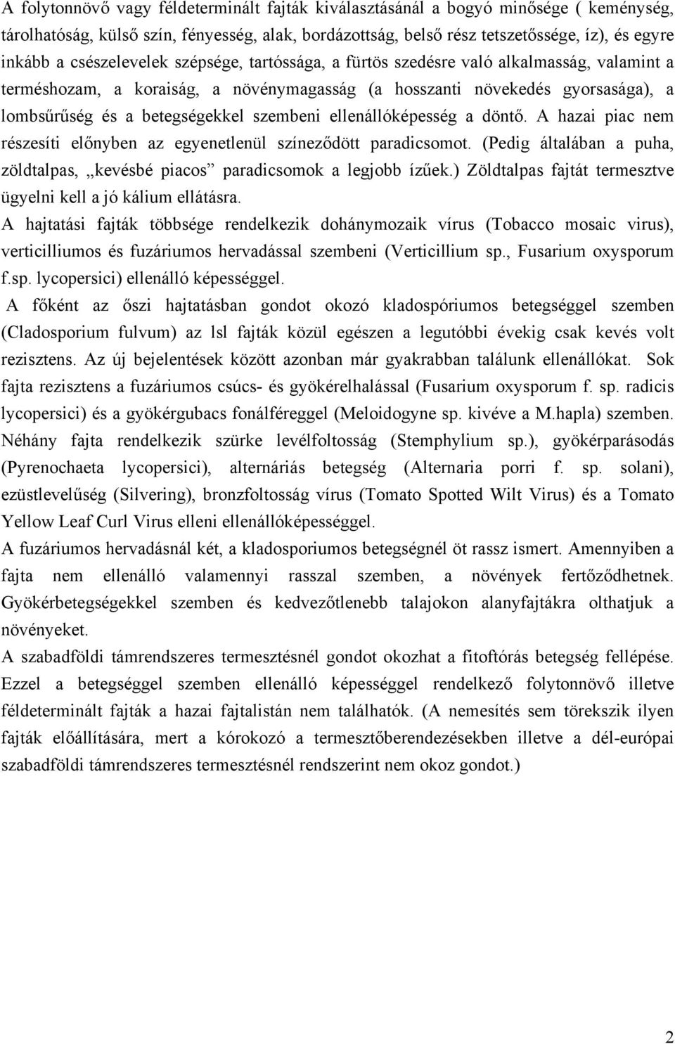 szembeni ellenállóképesség a döntő. A hazai piac nem részesíti előnyben az egyenetlenül színeződött paradicsomot. (Pedig általában a puha, zöldtalpas, kevésbé piacos paradicsomok a legjobb ízűek.