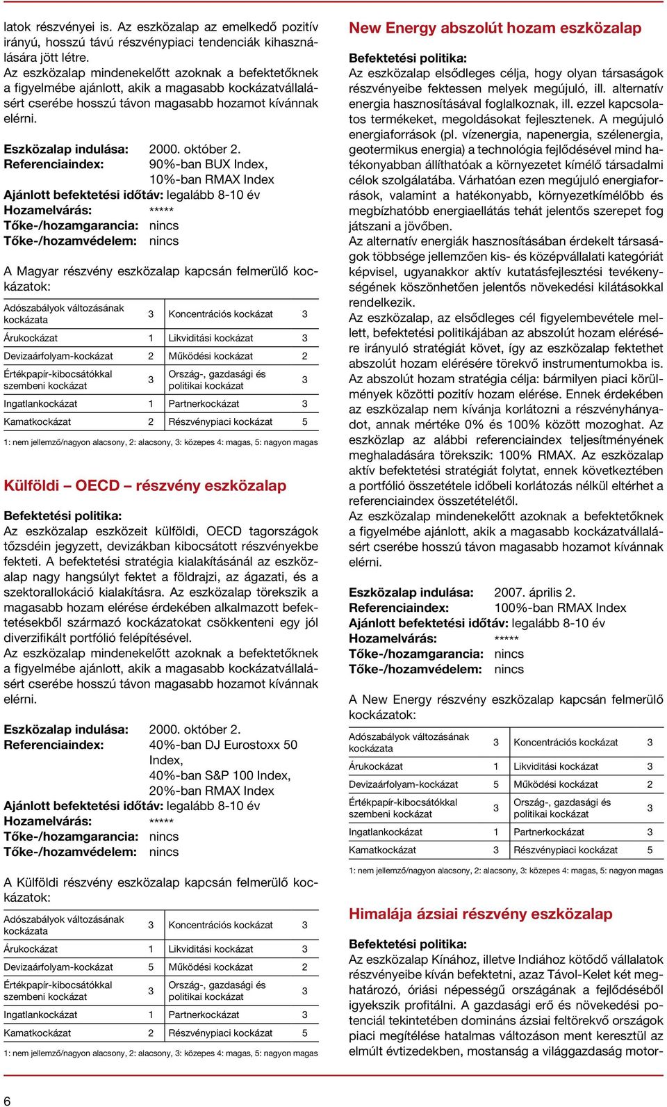 Ingatlankockázat 1 Partnerkockázat Kamatkockázat Részvénypiaci kockázat 5 1: nem jellemző/nagyon alacsony, : alacsony, : közepes 4: magas, 5: nagyon magas Külföldi OECD részvény eszközalap Az