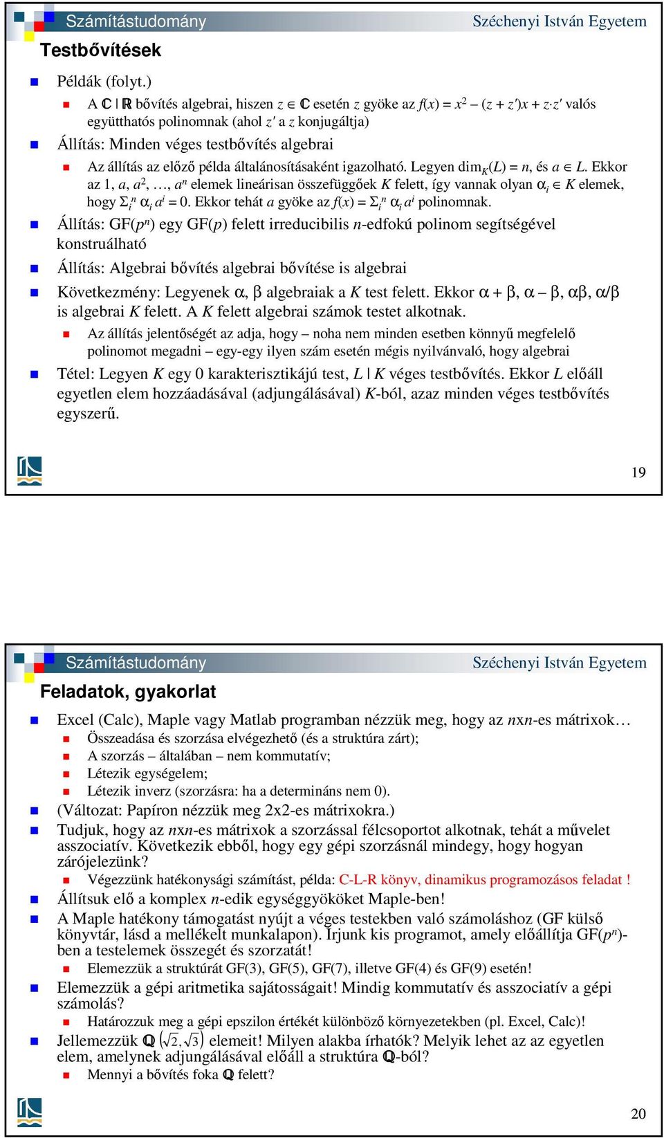 előző példa általánosításaként igazolható. Legyen dim K (L) = n, és a L. Ekkor az 1, a, a 2,, a n elemek lineárisan összefüggőek K felett, így vannak olyan α i K elemek, hogy Ʃ n i α i a i = 0.