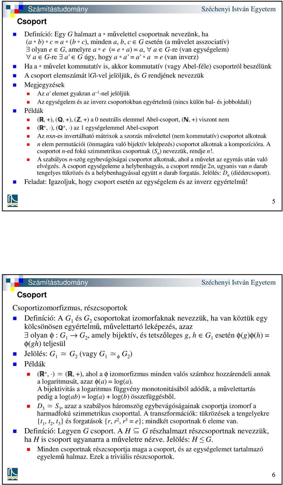 Megjegyzések Az a' elemet gyakran a 1 -nel jelöljük Az egységelem és az inverz csoportokban egyértelmű (nincs külön bal- és jobboldali) (R, +), (Q, +), (Z, +) a 0 neutrális elemmel Abel-csoport, (N,