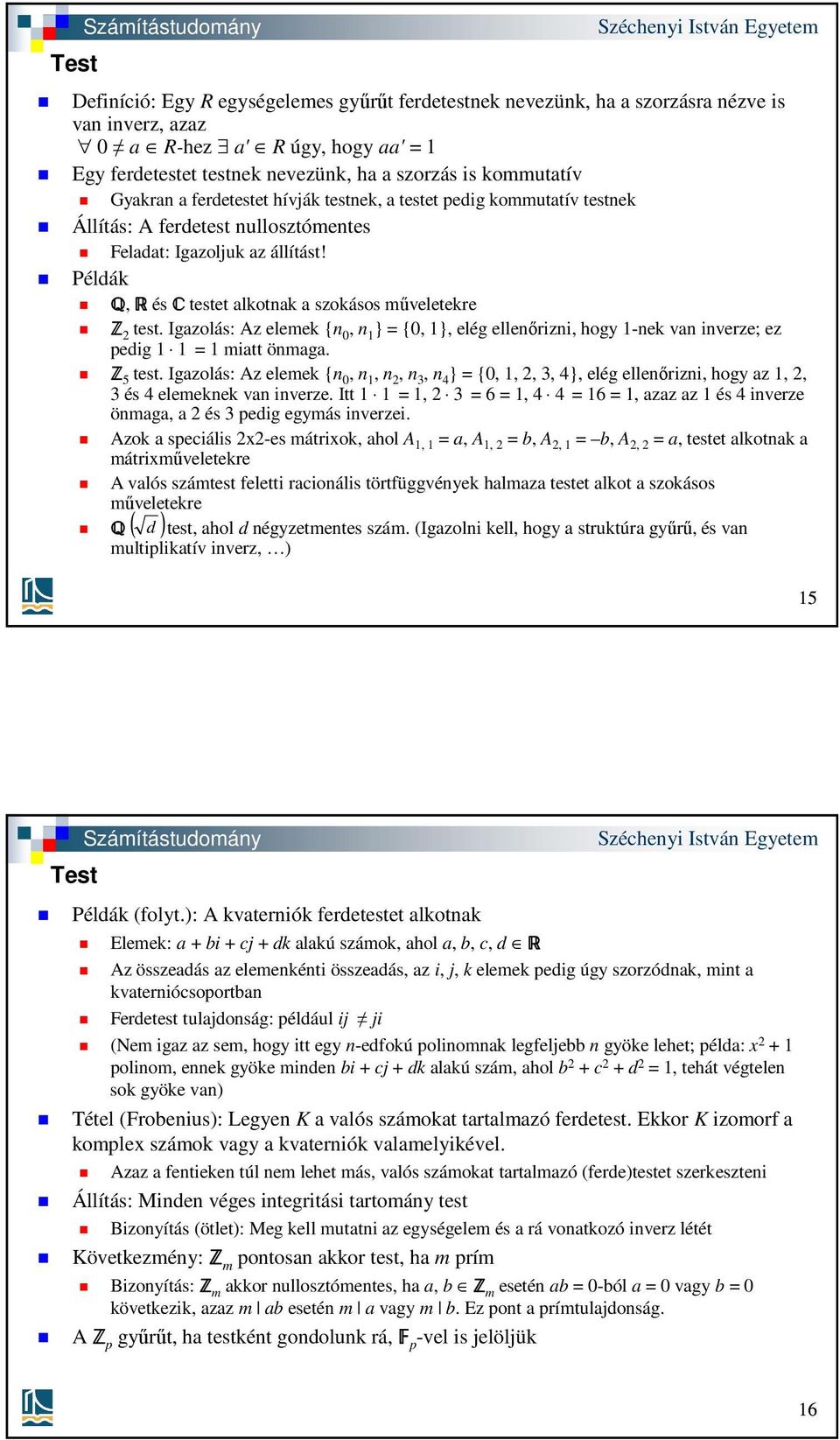 Igazolás: Az elemek {n 0, n 1 } = {0, 1}, elég ellenőrizni, hogy 1-nek van inverze; ez pedig 1 1 = 1 miatt önmaga. Z 5 test.