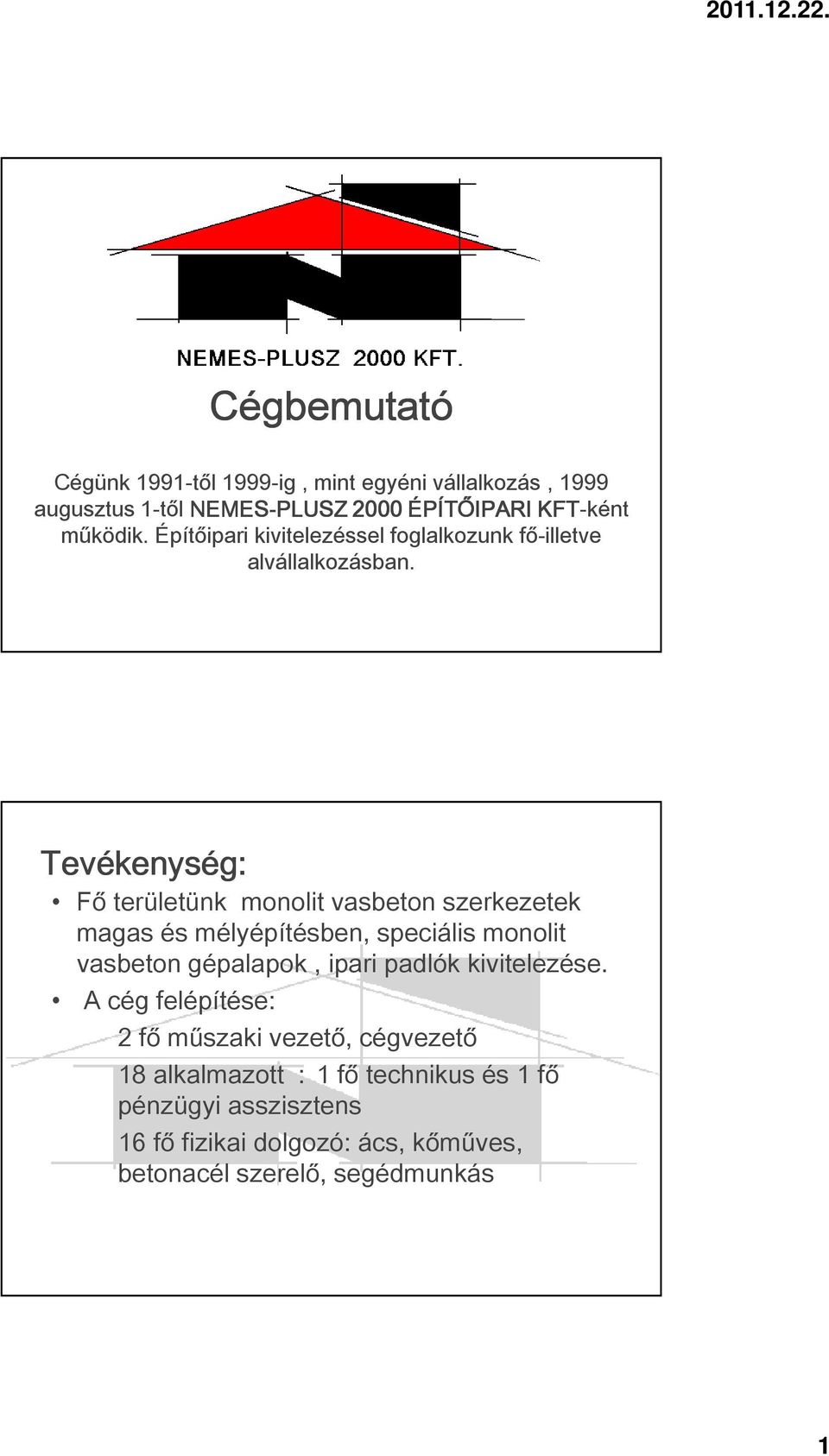 Tevékenység: Fő területünk monolit vasbeton szerkezetek magas és mélyépítésben, speciális monolit vasbeton gépalapok, ipari padlók