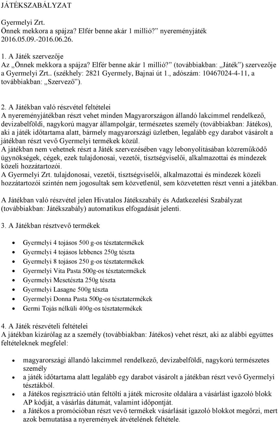 21 Gyermely, Bajnai út 1., adószám: 10467024-4-11, a továbbiakban: Szervező ). 2.