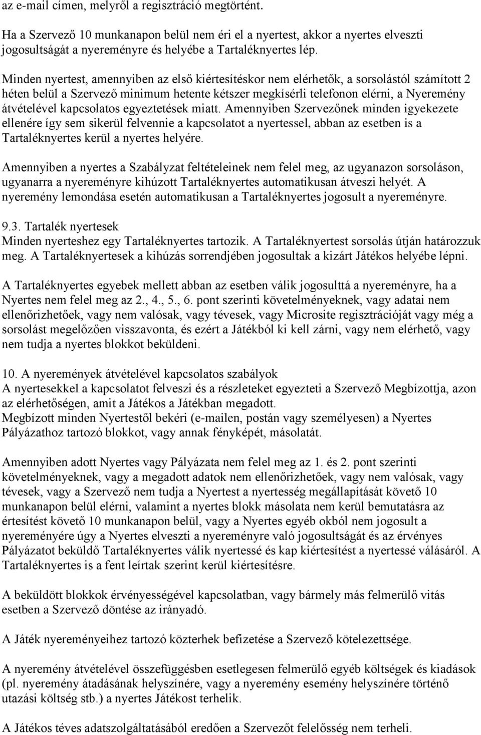 kapcsolatos egyeztetések miatt. Amennyiben Szervezőnek minden igyekezete ellenére így sem sikerül felvennie a kapcsolatot a nyertessel, abban az esetben is a Tartaléknyertes kerül a nyertes helyére.