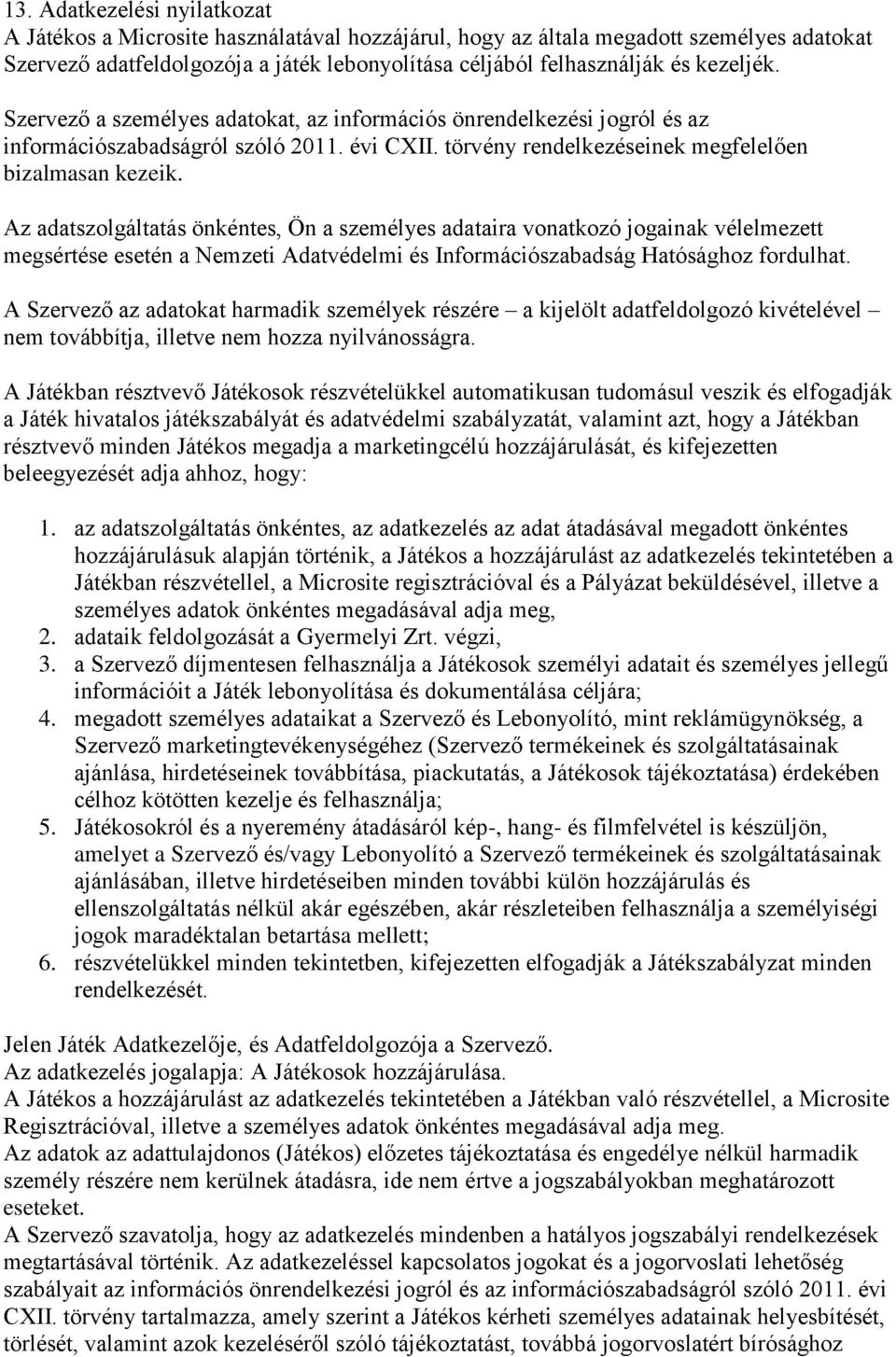 Az adatszolgáltatás önkéntes, Ön a személyes adataira vonatkozó jogainak vélelmezett megsértése esetén a Nemzeti Adatvédelmi és Információszabadság Hatósághoz fordulhat.