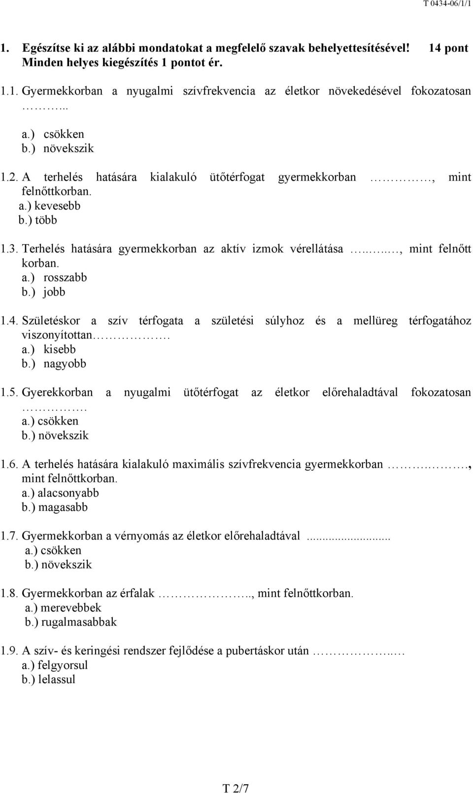 ) jobb 1.4. Születéskor a szív térfogata a születési súlyhoz és a mellüreg térfogatához viszonyítottan. a.) kisebb b.) nagyobb 1.5.