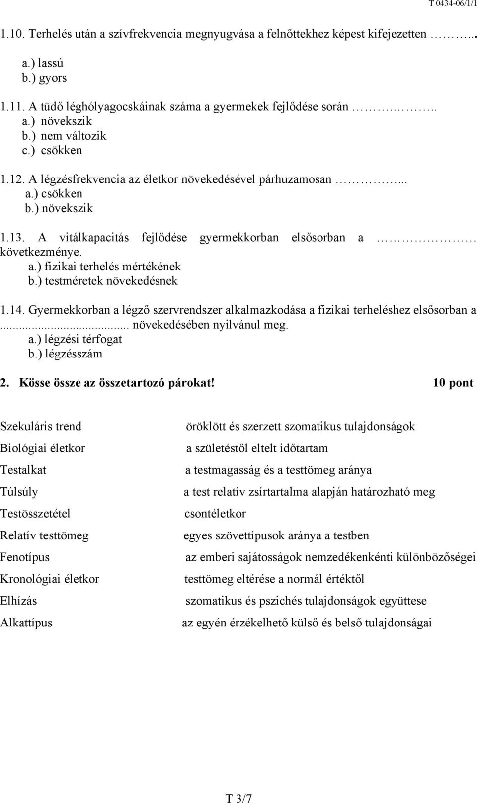 ) testméretek növekedésnek 1.14. Gyermekkorban a légző szervrendszer alkalmazkodása a fizikai terheléshez elsősorban a... növekedésében nyilvánul meg. a.) légzési térfogat b.) légzésszám 2.