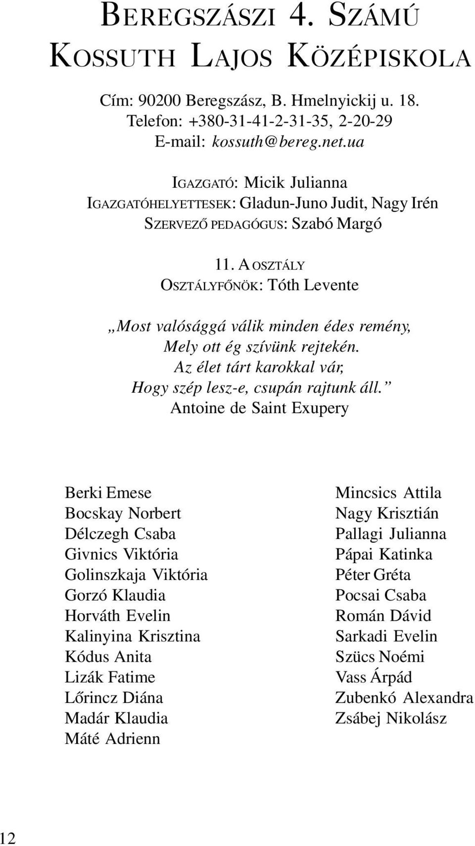 A OSZTÁLY OSZTÁLYFÕNÖK: Tóth Levente Most valósággá válik minden édes remény, Mely ott ég szívünk rejtekén. Az élet tárt karokkal vár, Hogy szép lesz-e, csupán rajtunk áll.