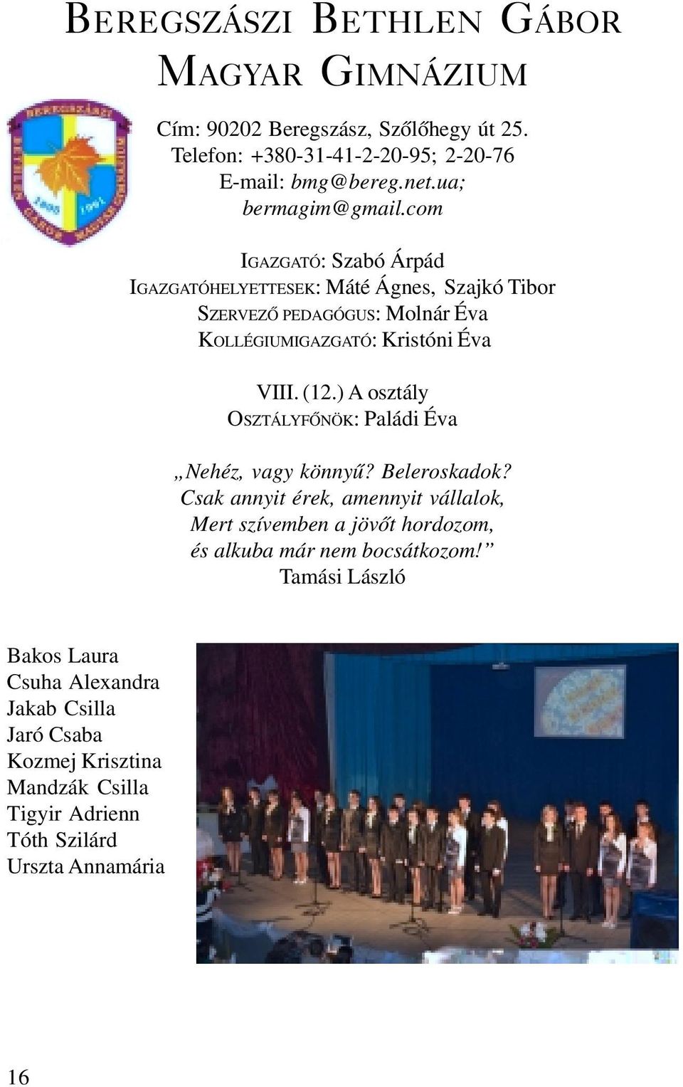 com IGAZGATÓ: Szabó Árpád IGAZGATÓHELYETTESEK: Máté Ágnes, Szajkó Tibor SZERVEZÕ PEDAGÓGUS: Molnár Éva KOLLÉGIUMIGAZGATÓ: Kristóni Éva VIII. (12.