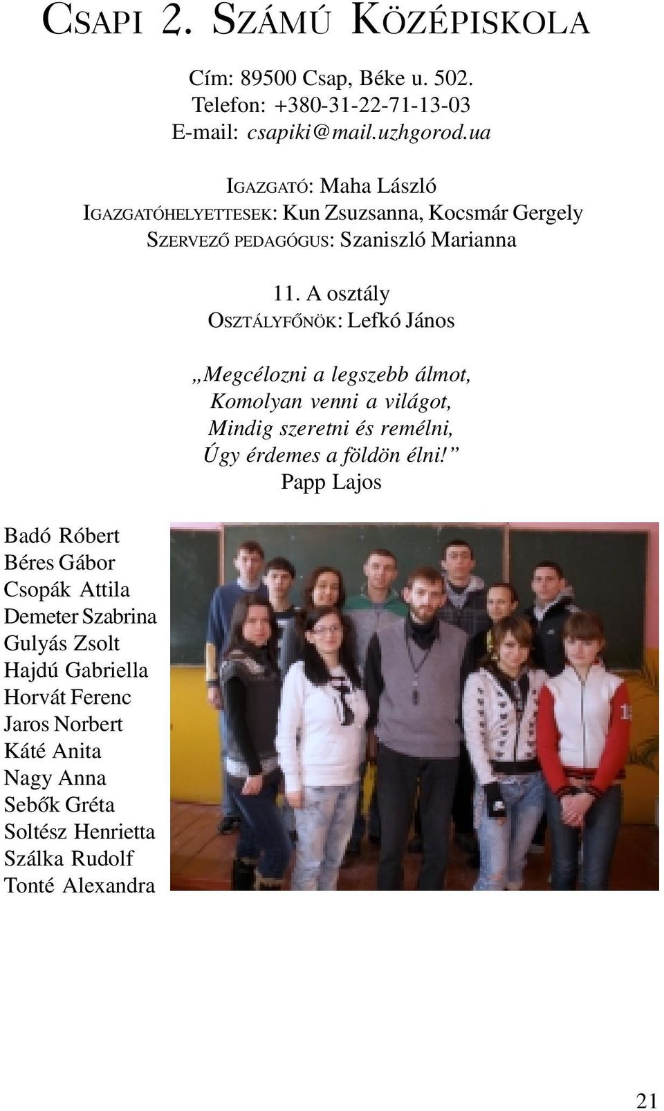 Attila Demeter Szabrina Gulyás Zsolt Hajdú Gabriella Horvát Ferenc Jaros Norbert Káté Anita Nagy Anna Sebõk Gréta Soltész Henrietta Szálka Rudolf