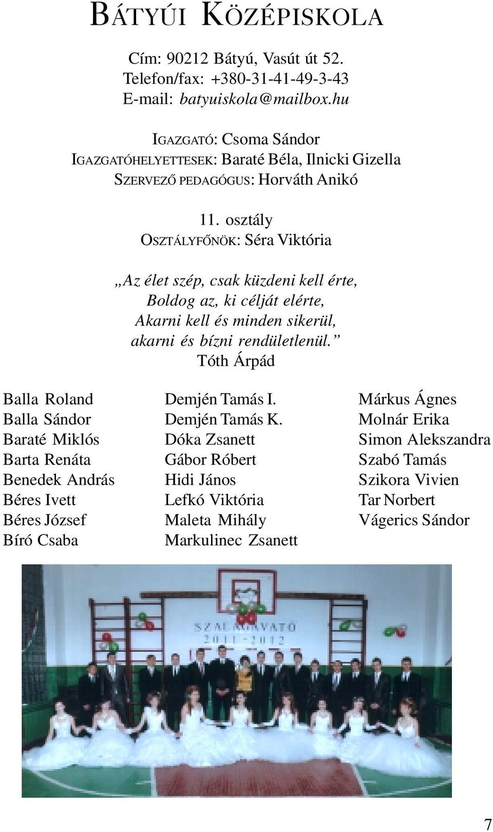 osztály OSZTÁLYFÕNÖK: Séra Viktória Az élet szép, csak küzdeni kell érte, Boldog az, ki célját elérte, Akarni kell és minden sikerül, akarni és bízni rendületlenül.