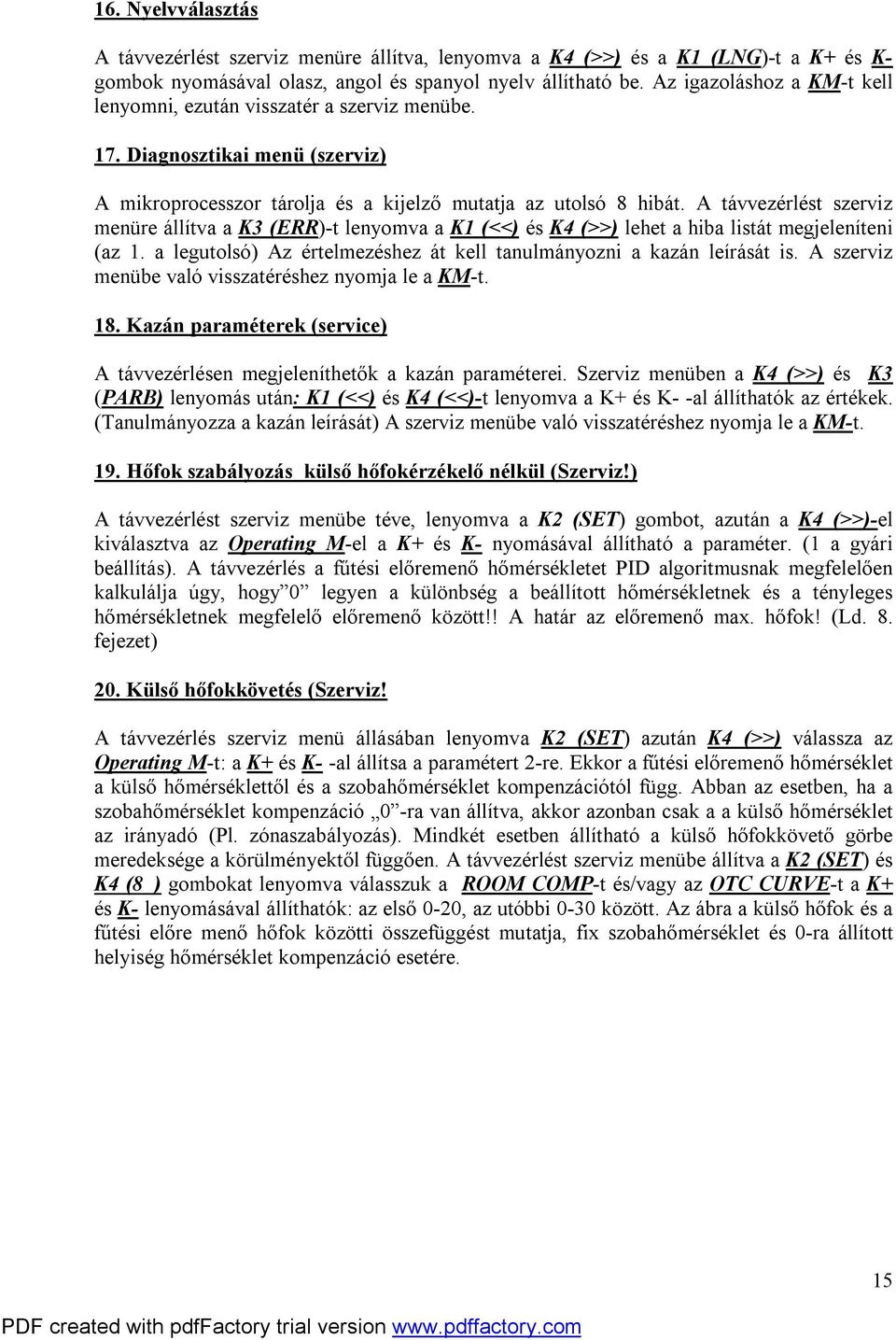 A távvezérlést szerviz menüre állítva a K3 (ERR)-t lenyomva a K1 (<<) és K4 (>>) lehet a hiba listát megjeleníteni (az 1. a legutolsó) Az értelmezéshez át kell tanulmányozni a kazán leírását is.