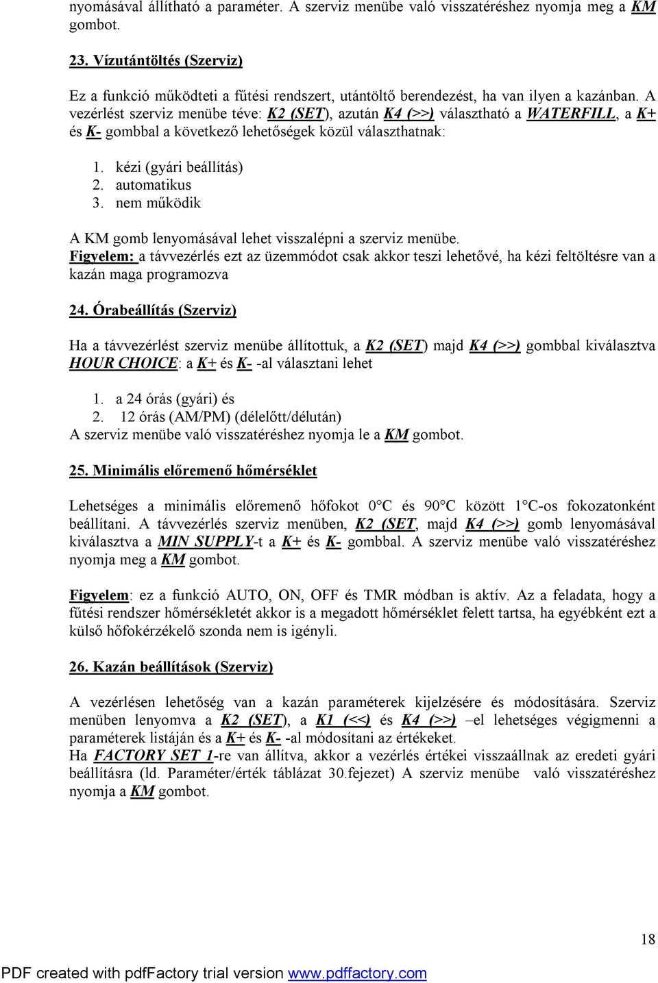 A vezérlést szerviz menübe téve: K2 (SET), azután K4 (>>) választható a WATERFILL, a K+ és K- gombbal a következő lehetőségek közül választhatnak: 1. kézi (gyári beállítás) 2. automatikus 3.