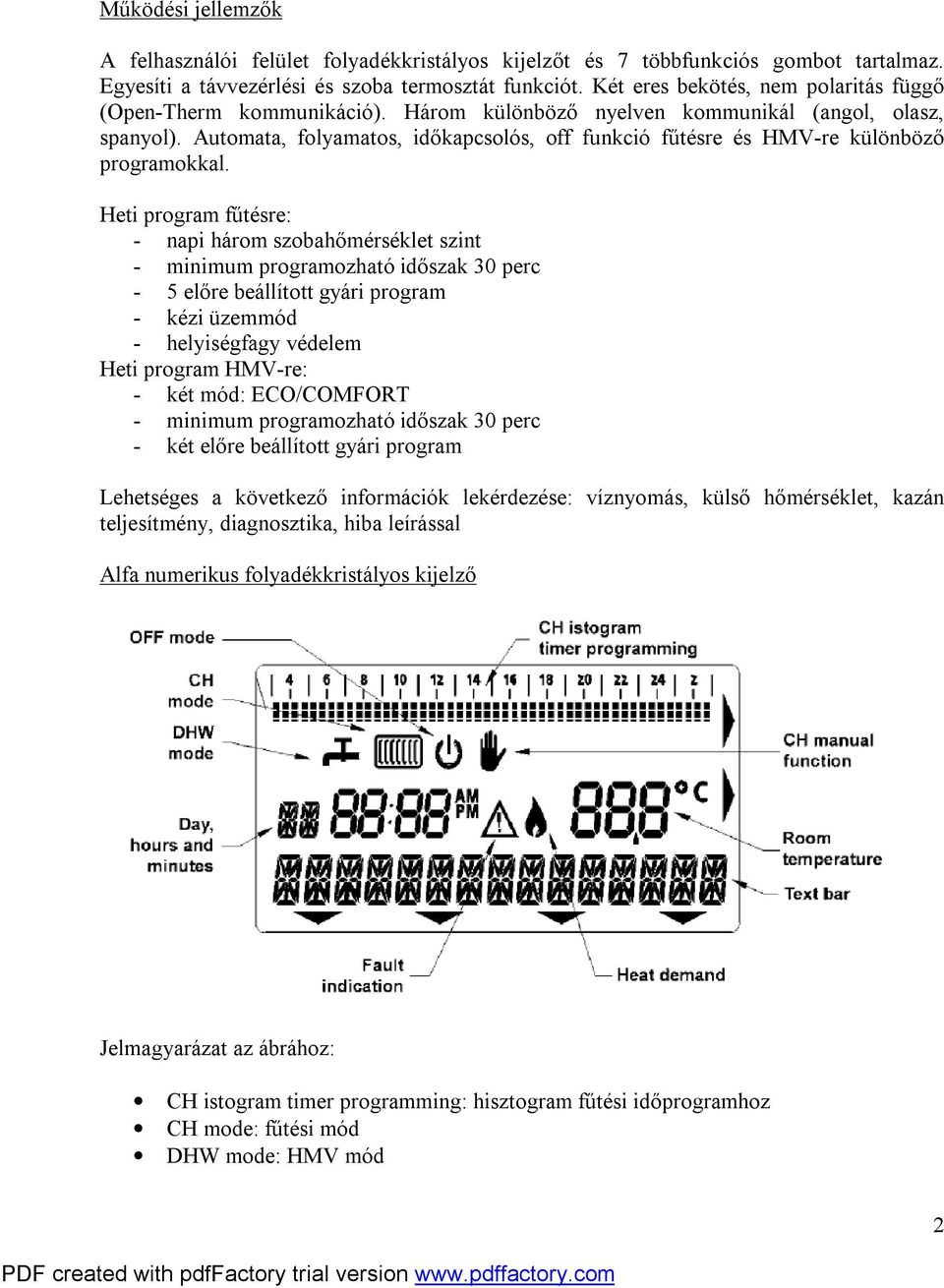 Automata, folyamatos, időkapcsolós, off funkció fűtésre és HMV-re különböző programokkal.