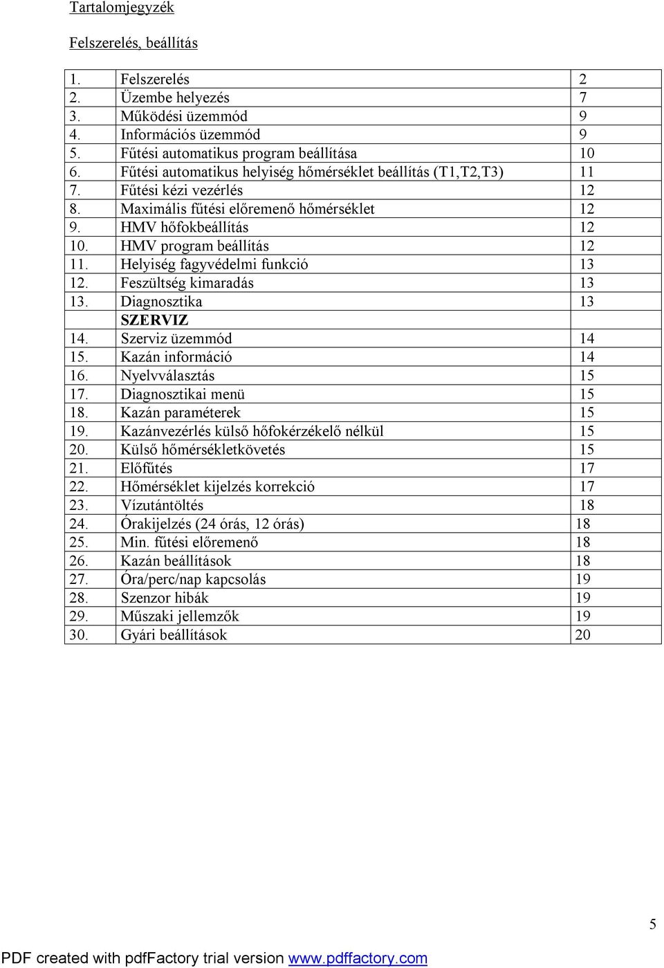 Helyiség fagyvédelmi funkció 13 12. Feszültség kimaradás 13 13. Diagnosztika 13 SZERVIZ 14. Szerviz üzemmód 14 15. Kazán információ 14 16. Nyelvválasztás 15 17. Diagnosztikai menü 15 18.