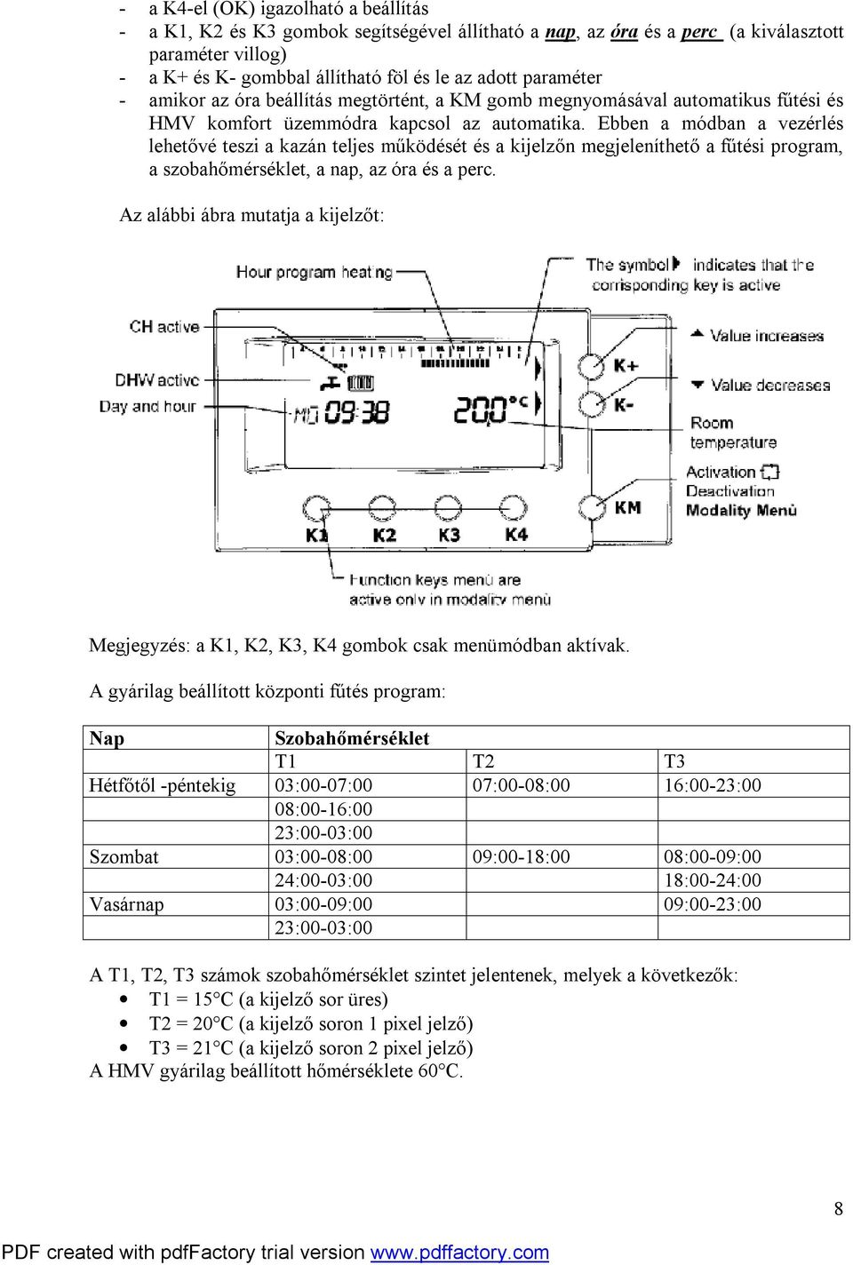 Ebben a módban a vezérlés lehetővé teszi a kazán teljes működését és a kijelzőn megjeleníthető a fűtési program, a szobahőmérséklet, a nap, az óra és a perc.