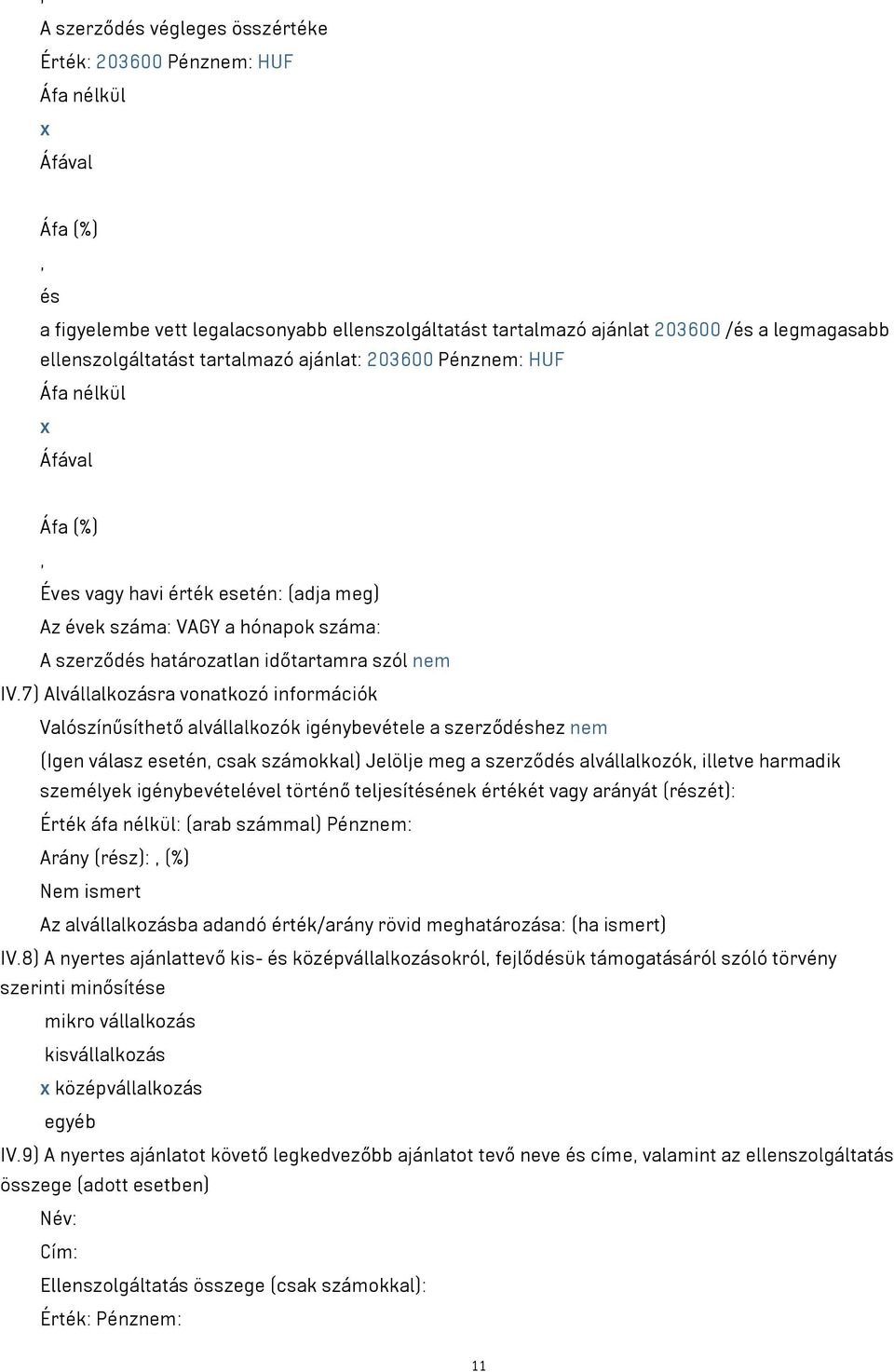 7) Alvállalkozásra vonatkozó információk Valószínűsíthető alvállalkozók igénybevétele a szerződéshez nem (Igen válasz esetén csak számokkal) Jelölje meg a szerződés alvállalkozók illetve harmadik