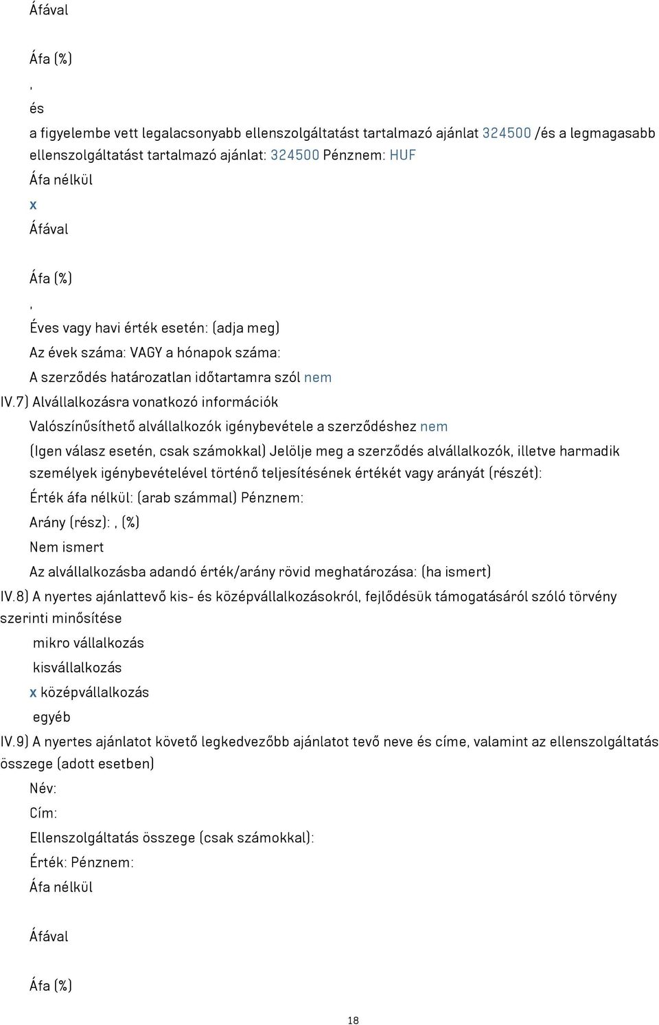 7) Alvállalkozásra vonatkozó információk Valószínűsíthető alvállalkozók igénybevétele a szerződéshez nem (Igen válasz esetén csak számokkal) Jelölje meg a szerződés alvállalkozók illetve harmadik