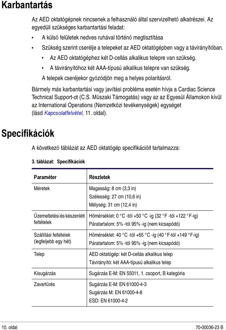 Az AED oktatógéphez két D-cellás alkalikus telepre van szükség. A távirányítóhoz két AAA-típusú alkalikus telepre van szükség. A telepek cseréjekor győződjön meg a helyes polaritásról.