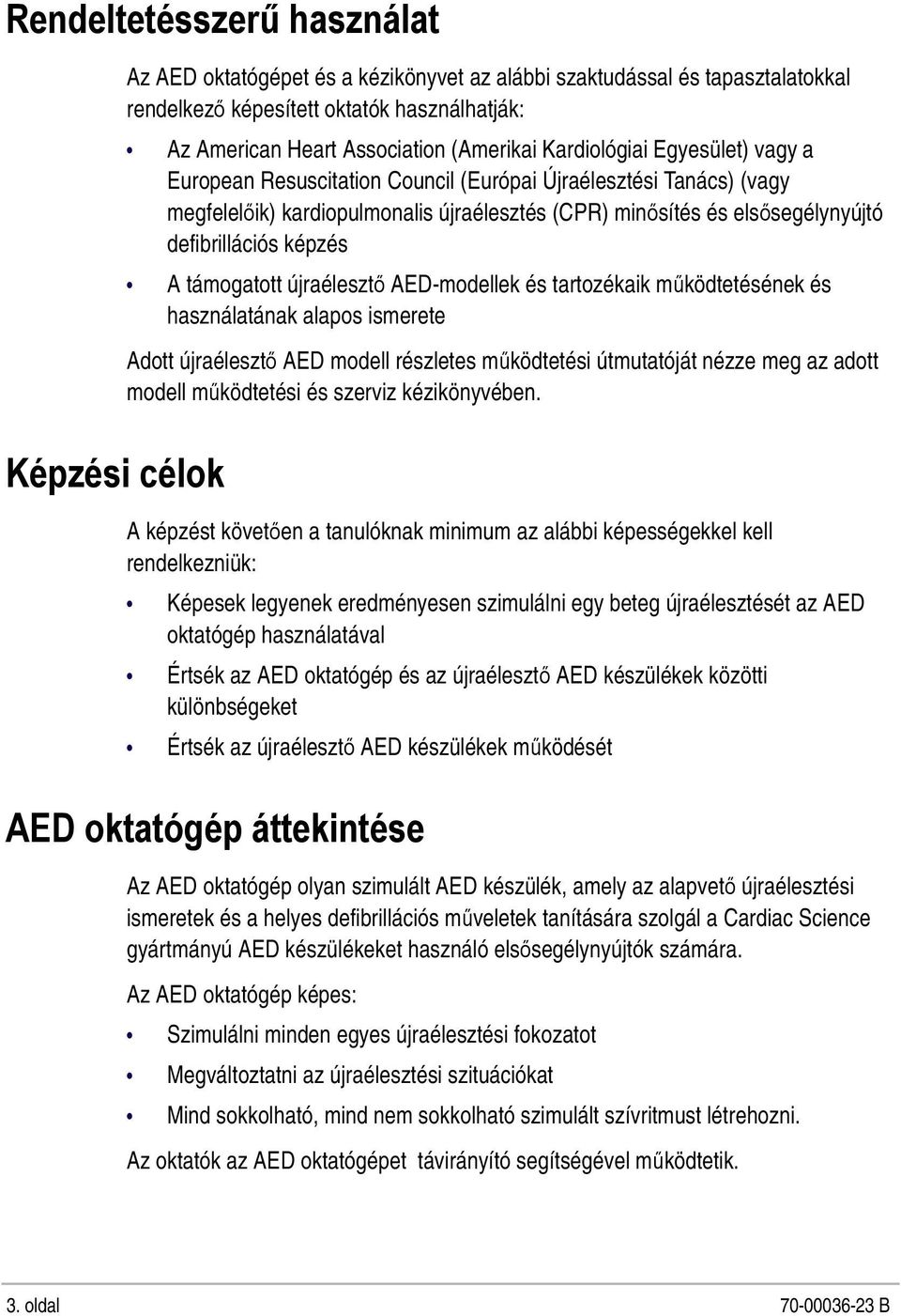 defibrillációs képzés A támogatott újraélesztő AED-modellek és tartozékaik működtetésének és használatának alapos ismerete Adott újraélesztő AED modell részletes működtetési útmutatóját nézze meg az