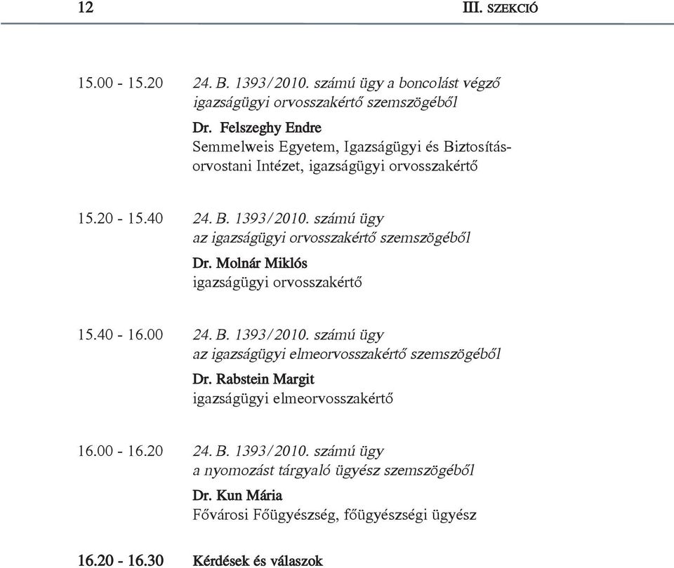 számú ügy az igazságügyi orvosszakértő szemszögéből Dr. Molnár Miklós igazságügyi orvosszakértő 15.40-16.00 24. B. 1393 / 2010.