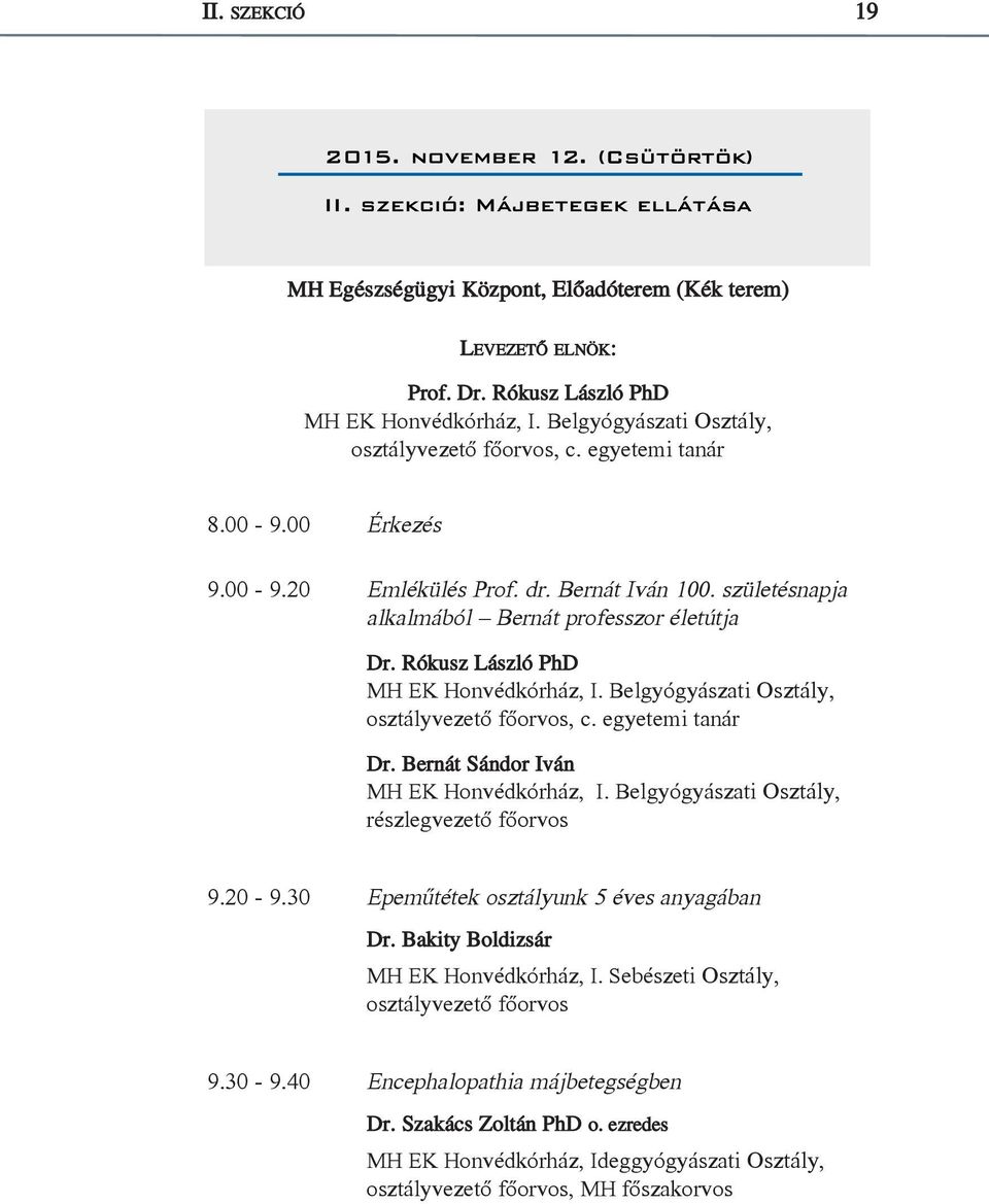 Belgyógyászati Osztály, osztályvezető főorvos, c. egyetemi tanár Dr. Bernát Sándor Iván MH EK Honvédkórház, I. Belgyógyászati Osztály, részlegvezető főorvos 9.20-9.
