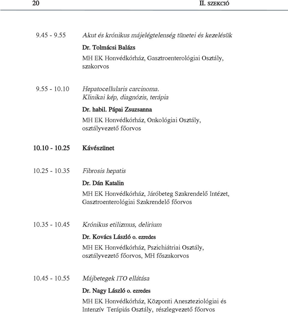 Dán Katalin MH EK Honvédkórház, Járóbeteg Szakrendelő Intézet, Gasztroenterológiai Szakrendelő főorvos 10.35-10.45 Krónikus etilizmus, delirium Dr. Kovács László o.