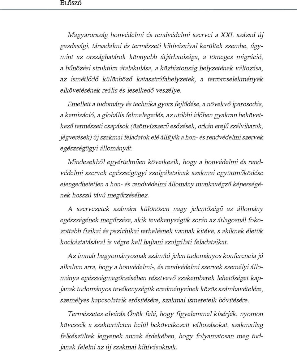 helyzetének változása, az ismétlődő különböző katasztrófahelyzetek, a terrorcselekmények elkövetésének reális és leselkedő veszélye.