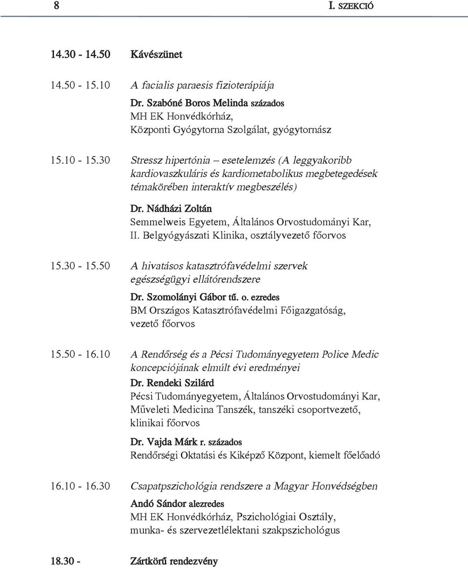 Nádházi Zoltán Semmelweis Egyetem, Általános Orvostudományi Kar, II. Belgyógyászati Klinika, osztályvezető főorvos 15.30-15.50 A hivatásos katasztrófavédelmi szervek egészségügyi ellátórendszere Dr.