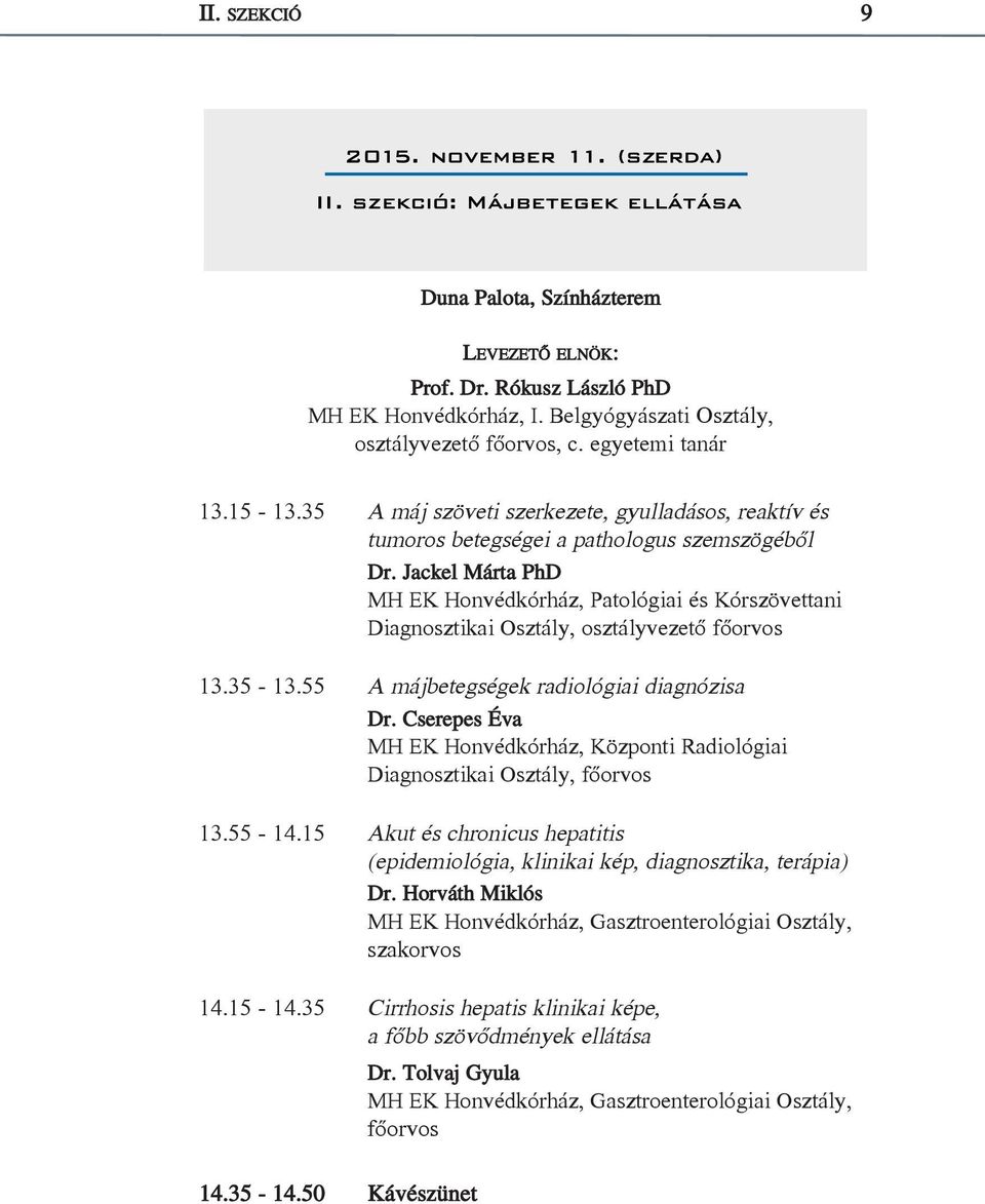 Jackel Márta PhD MH EK Honvédkórház, Patológiai és Kórszövettani Diagnosztikai Osztály, osztályvezető főorvos 13.35-13.55 A májbetegségek radiológiai diagnózisa Dr.
