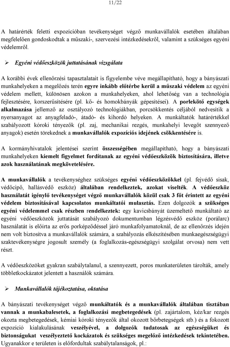 a műszaki védelem az egyéni védelem mellett, különösen azokon a munkahelyeken, ahol lehetőség van a technológia fejlesztésére, korszerűsítésére (pl. kő- és homokbányák gépesítései).