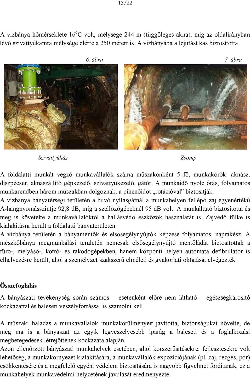 A munkaidő nyolc órás, folyamatos munkarendben három műszakban dolgoznak, a pihenőidőt rotációval biztosítják.