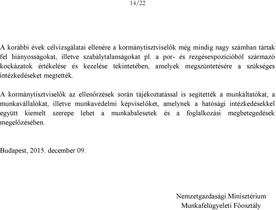 A kormánytisztviselők az ellenőrzések során tájékoztatással is segítették a munkáltatókat, a munkavállalókat, illetve munkavédelmi képviselőket, amelynek a hatósági