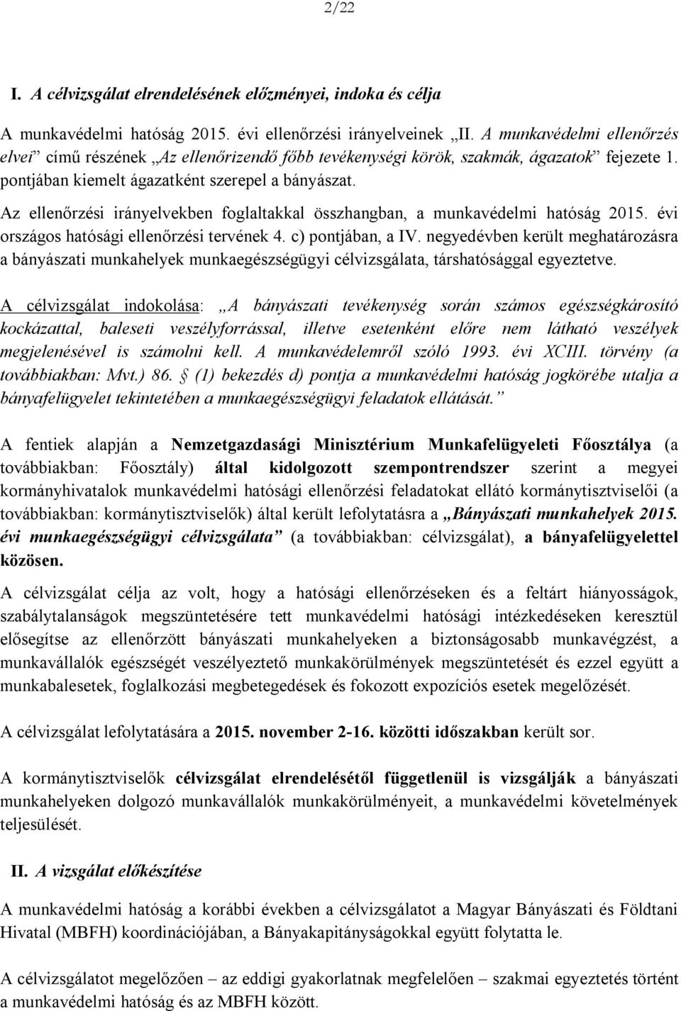 Az ellenőrzési irányelvekben foglaltakkal összhangban, a munkavédelmi hatóság 2015. évi országos hatósági ellenőrzési tervének 4. c) pontjában, a IV.