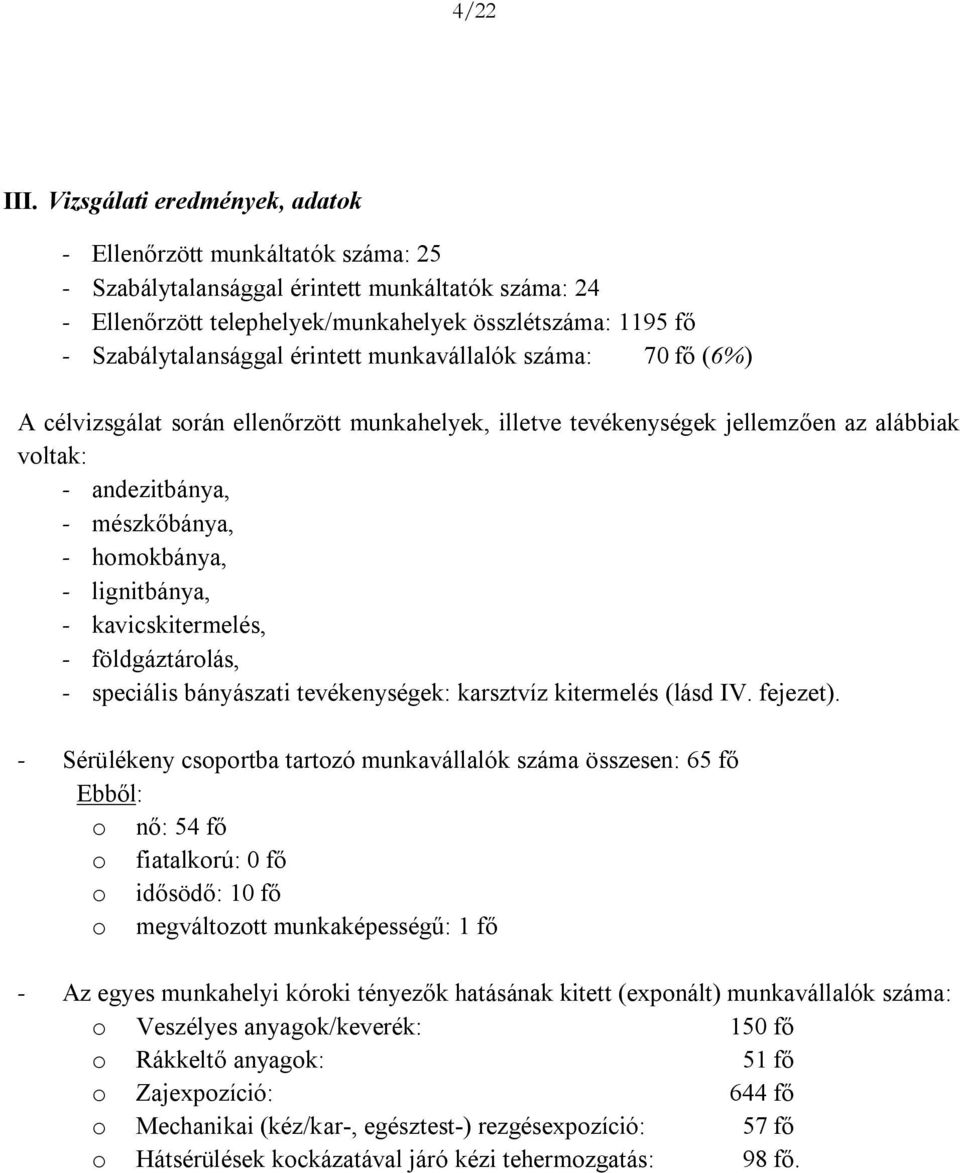 érintett munkavállalók száma: 70 fő (6%) A célvizsgálat során ellenőrzött munkahelyek, illetve tevékenységek jellemzően az alábbiak voltak: - andezitbánya, - mészkőbánya, - homokbánya, - lignitbánya,