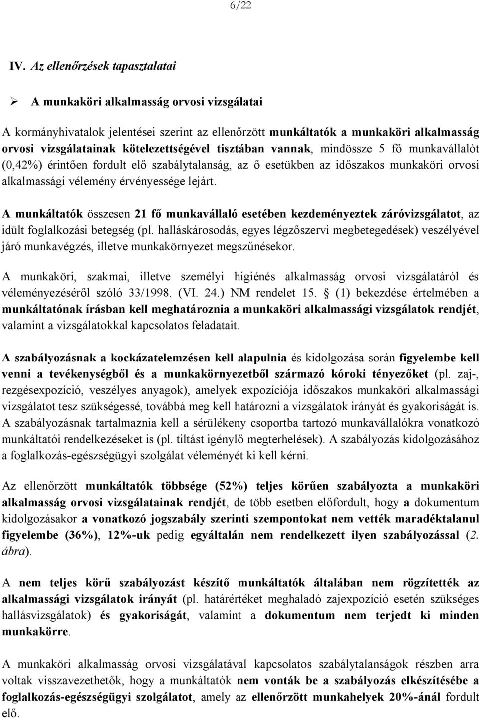 kötelezettségével tisztában vannak, mindössze 5 fő munkavállalót (0,42%) érintően fordult elő szabálytalanság, az ő esetükben az időszakos munkaköri orvosi alkalmassági vélemény érvényessége lejárt.