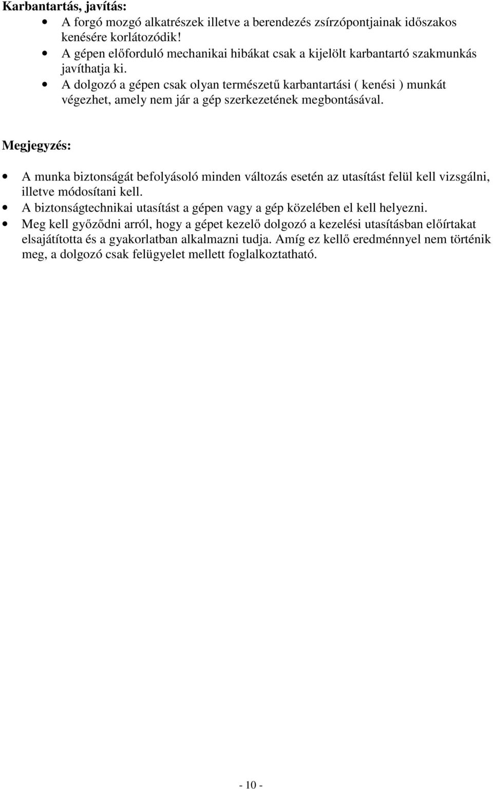 A dolgozó a gépen csak olyan természetű karbantartási ( kenési ) munkát végezhet, amely nem jár a gép szerkezetének megbontásával.