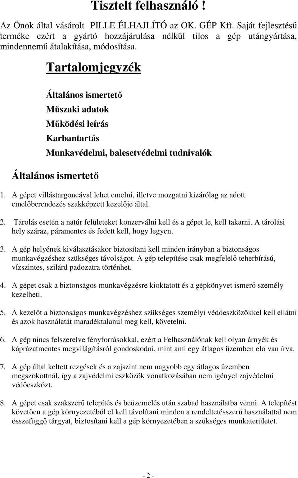 A gépet villástargoncával lehet emelni, illetve mozgatni kizárólag az adott emelőberendezés szakképzett kezelője által. 2.